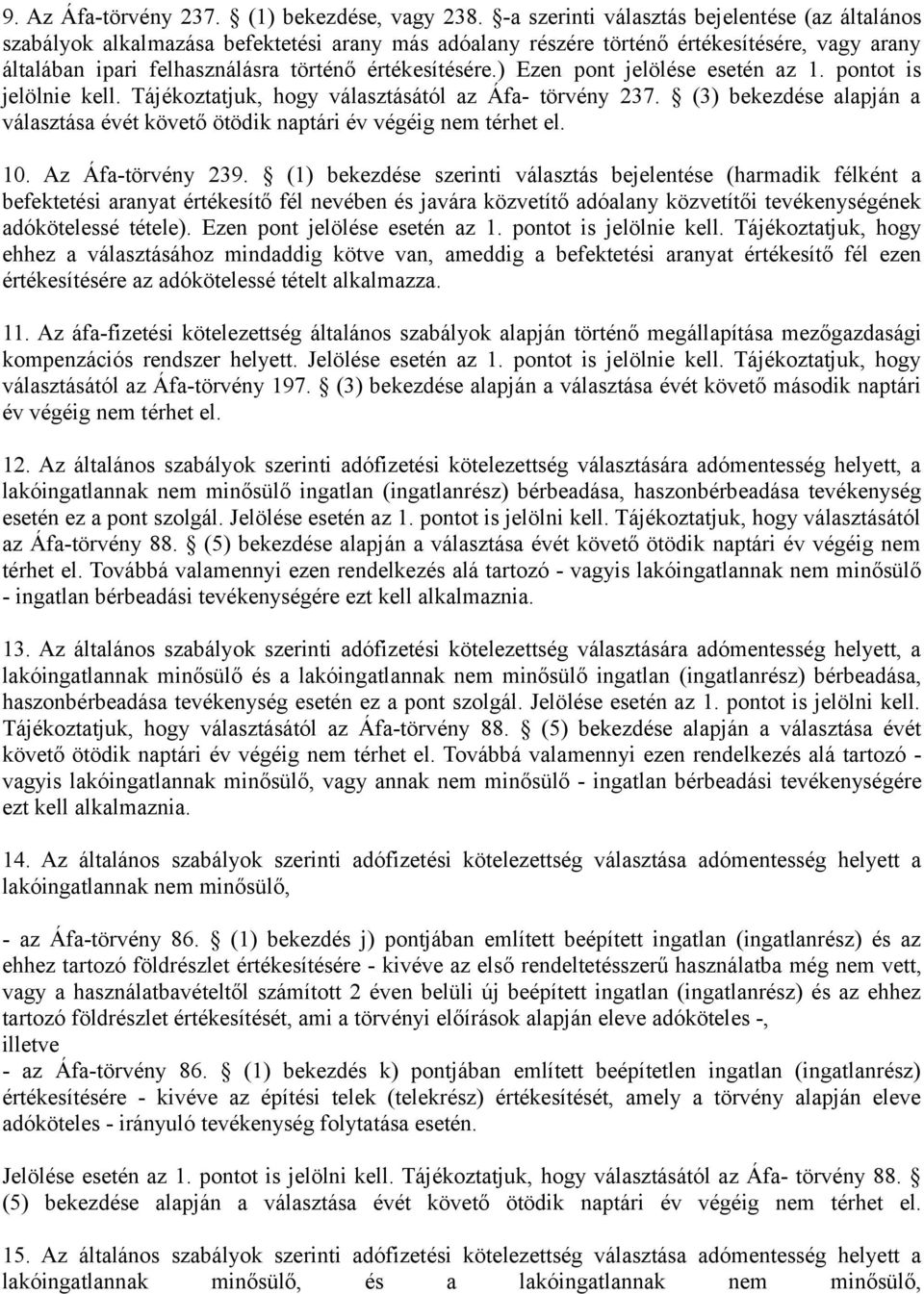 ) Ezen pont jelölése esetén az 1. pontot is jelölnie kell. Tájékoztatjuk, hogy választásától az Áfa- törvény 237. (3) bekezdése alapján a választása évét követő ötödik naptári év végéig nem térhet el.