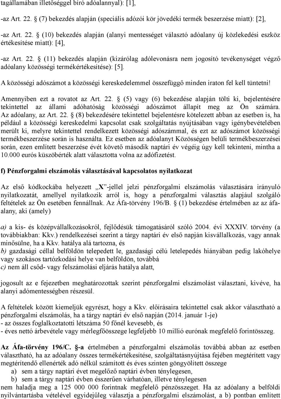A közösségi adószámot a közösségi kereskedelemmel összefüggő minden iraton fel kell tüntetni! Amennyiben ezt a rovatot az Art. 22.