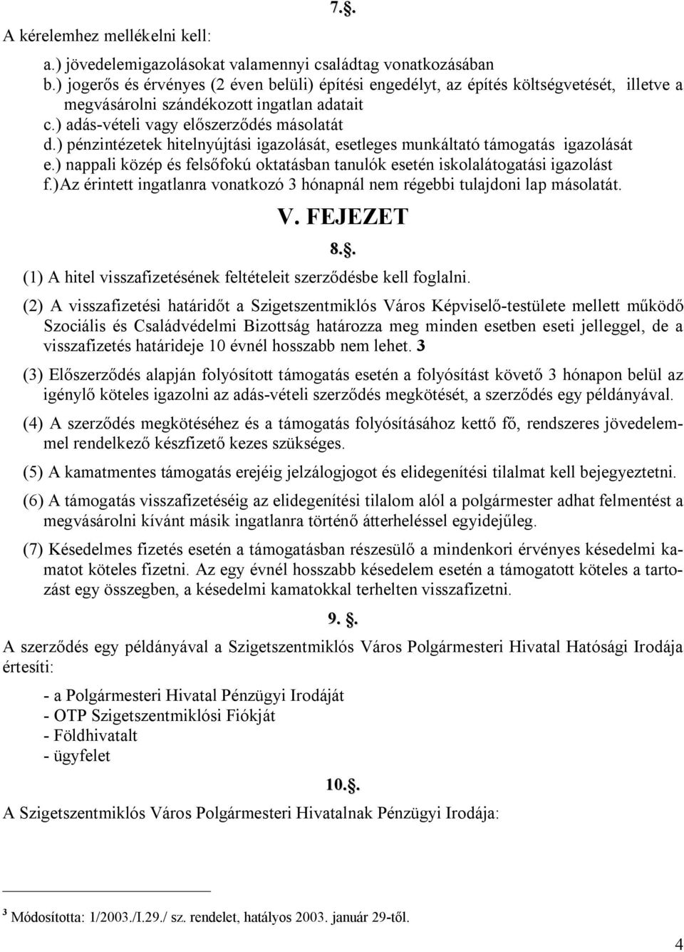 ) pénzintézetek hitelnyújtási igazolását, esetleges munkáltató támogatás igazolását e.) nappali közép és felsőfokú oktatásban tanulók esetén iskolalátogatási igazolást f.