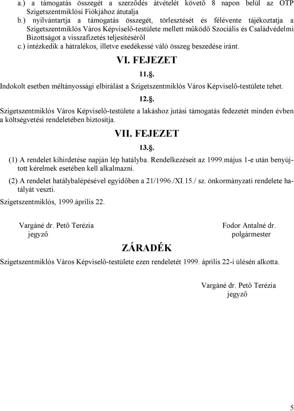 teljesítéséről c.) intézkedik a hátralékos, illetve esedékessé váló összeg beszedése iránt. VI. FEJEZET 11.