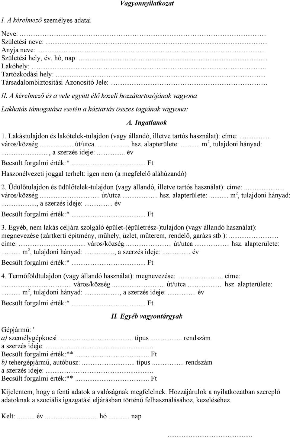 Lakástulajdon és lakótelek-tulajdon (vagy állandó, illetve tartós használat): címe:... város/község... út/utca... hsz. alapterülete:... m 2, tulajdoni hányad:..., a szerzés ideje:.