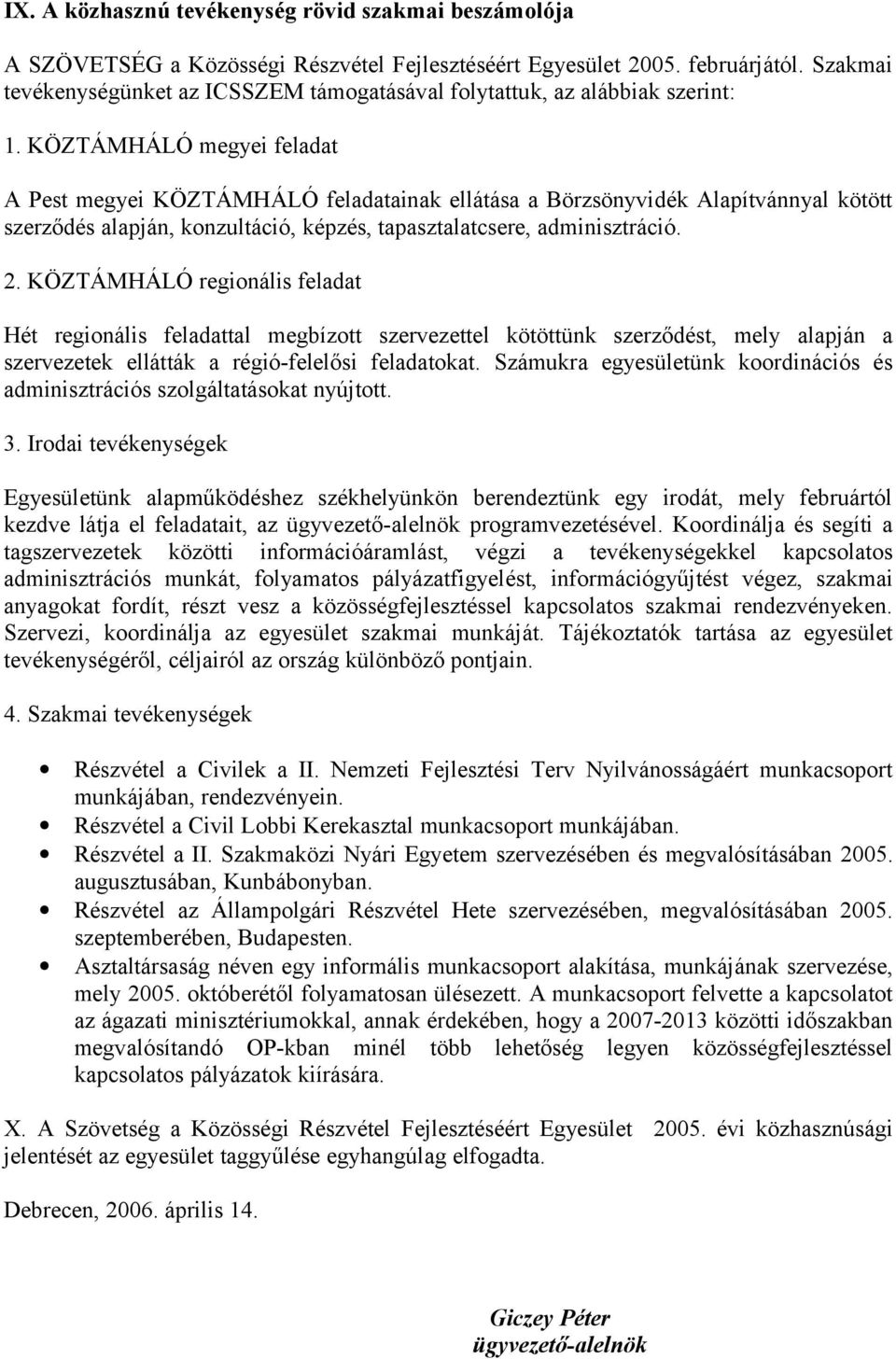 KÖZTÁMHÁLÓ megyei feladat A Pest megyei KÖZTÁMHÁLÓ feladatainak ellátása a Börzsönyvidék Alapítvánnyal kötött szerződés alapján, konzultáció, képzés, tapasztalatcsere, adminisztráció. 2.