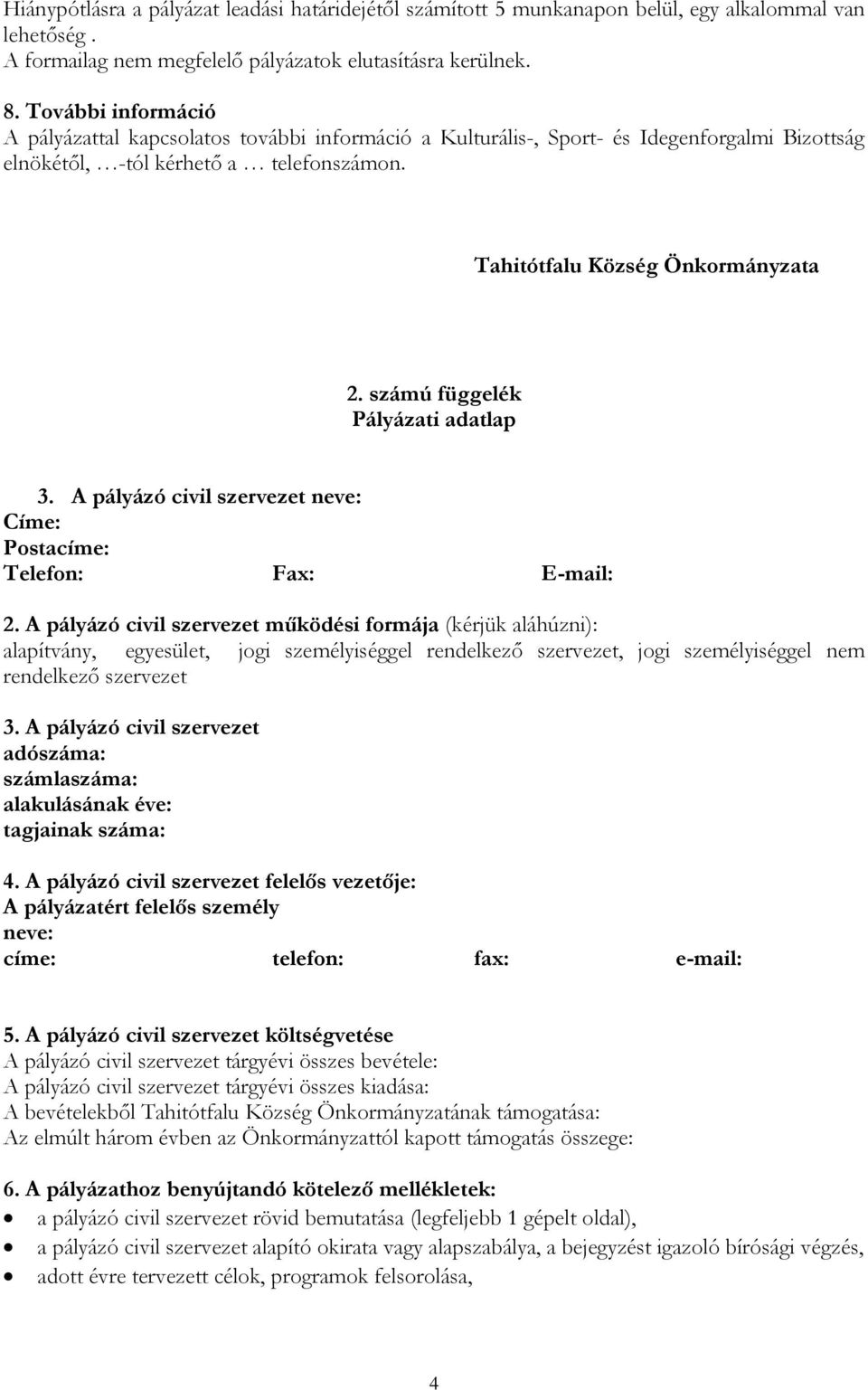 számú függelék Pályázati adatlap 3. A pályázó civil szervezet neve: Címe: Postacíme: Telefon: Fax: E-mail: 2.