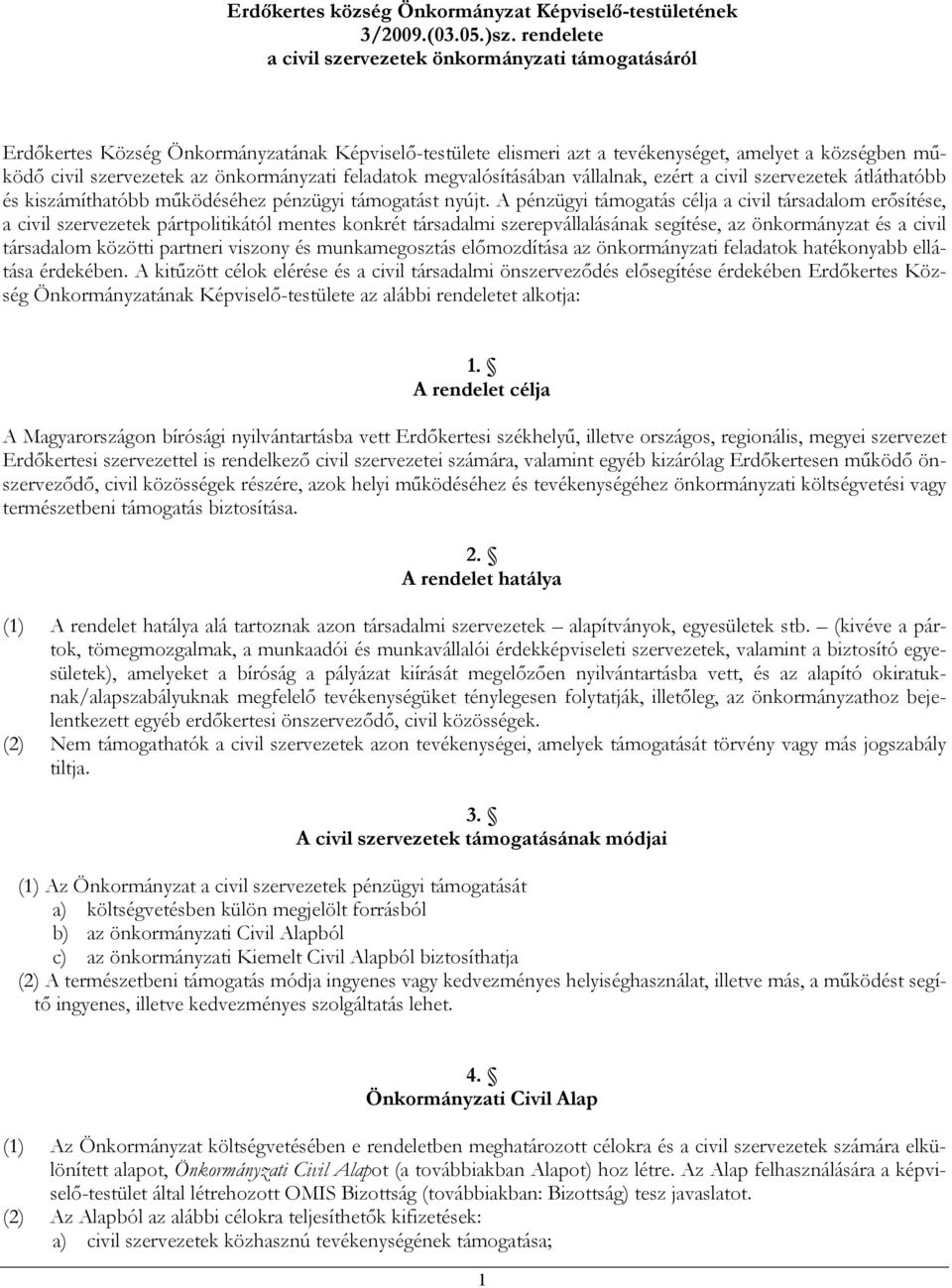 önkormányzati feladatok megvalósításában vállalnak, ezért a civil szervezetek átláthatóbb és kiszámíthatóbb működéséhez pénzügyi támogatást nyújt.