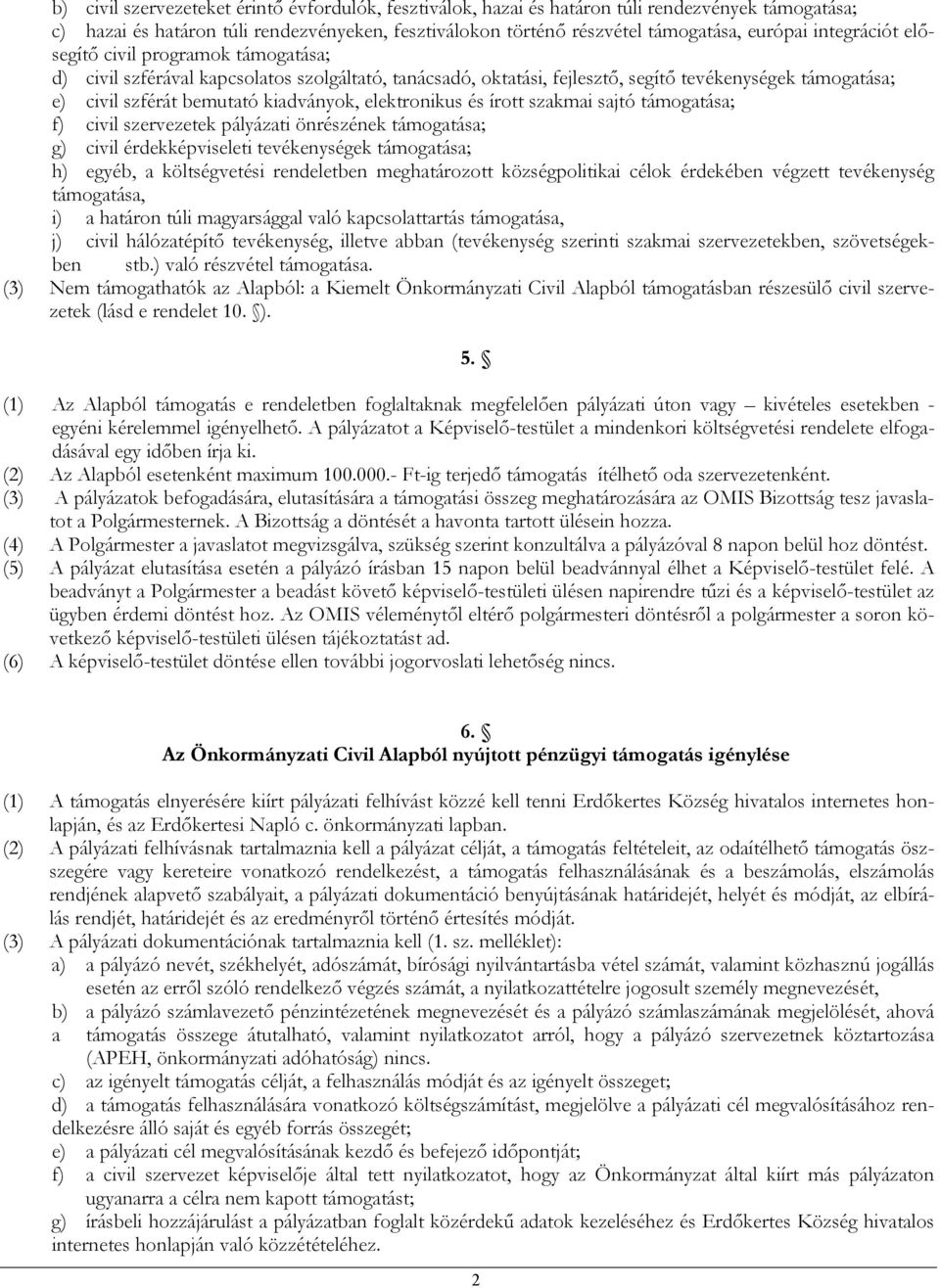 elektronikus és írott szakmai sajtó támogatása; f) civil szervezetek pályázati önrészének támogatása; g) civil érdekképviseleti tevékenységek támogatása; h) egyéb, a költségvetési rendeletben