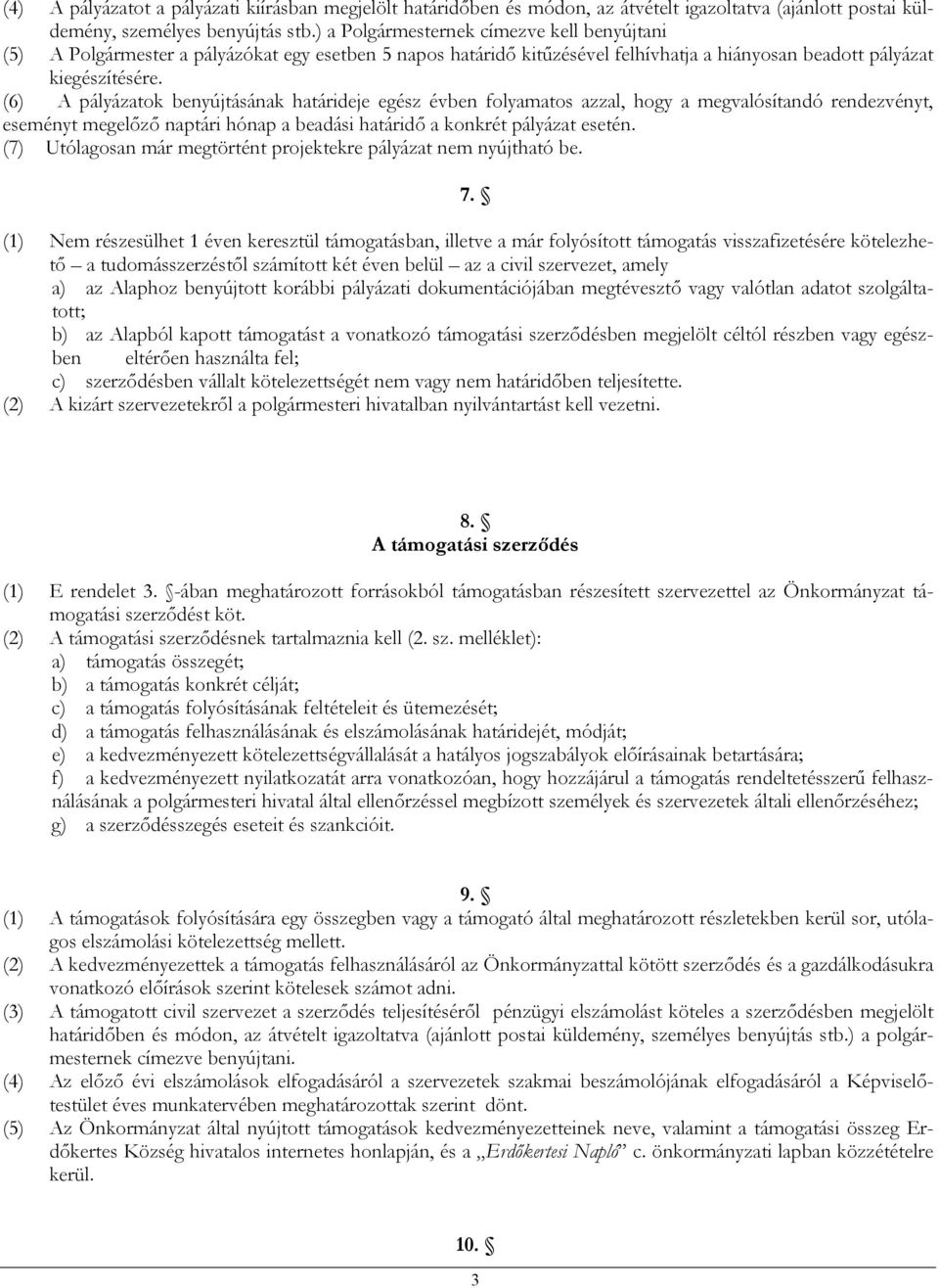 (6) A pályázatok benyújtásának határideje egész évben folyamatos azzal, hogy a megvalósítandó rendezvényt, eseményt megelőző naptári hónap a beadási határidő a konkrét pályázat esetén.