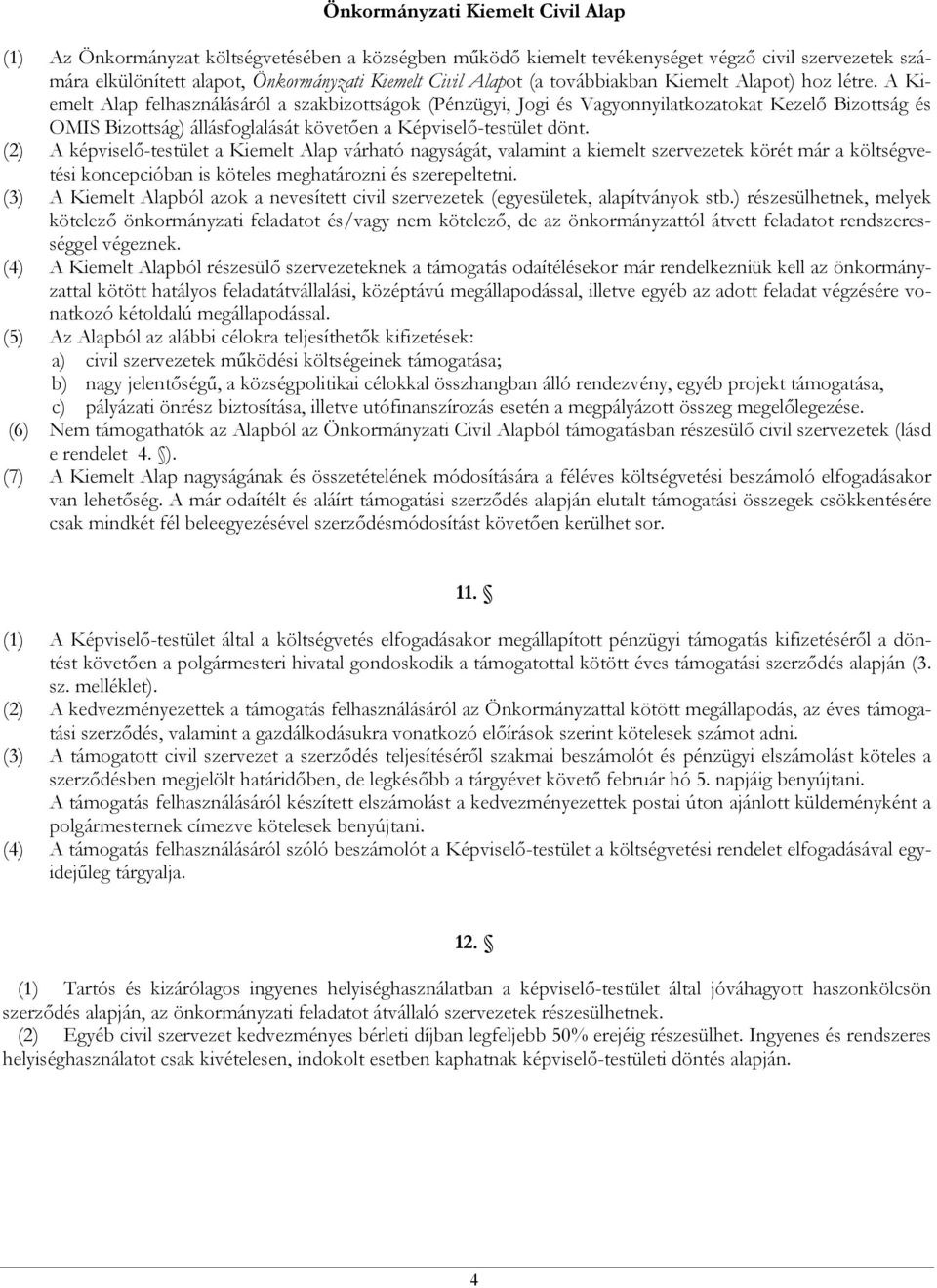 A Kiemelt Alap felhasználásáról a szakbizottságok (Pénzügyi, Jogi és Vagyonnyilatkozatokat Kezelő Bizottság és OMIS Bizottság) állásfoglalását követően a Képviselő-testület dönt.