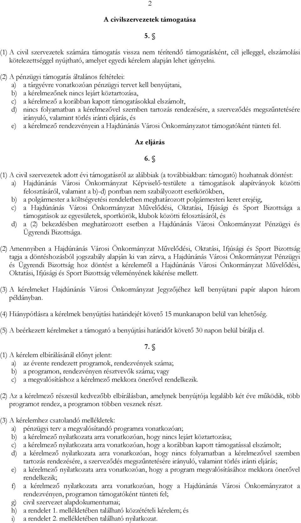 (2) A pénzügyi támogatás általános feltételei: a) a tárgyévre vonatkozóan pénzügyi tervet kell benyújtani, b) a kérelmezınek nincs lejárt köztartozása, c) a kérelmezı a korábban kapott támogatásokkal