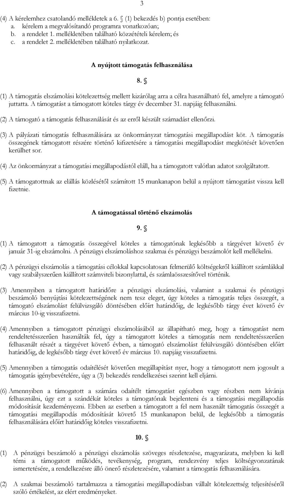 (1) A támogatás elszámolási kötelezettség mellett kizárólag arra a célra használható fel, amelyre a támogató juttatta. A támogatást a támogatott köteles tárgy év december 31. napjáig felhasználni.