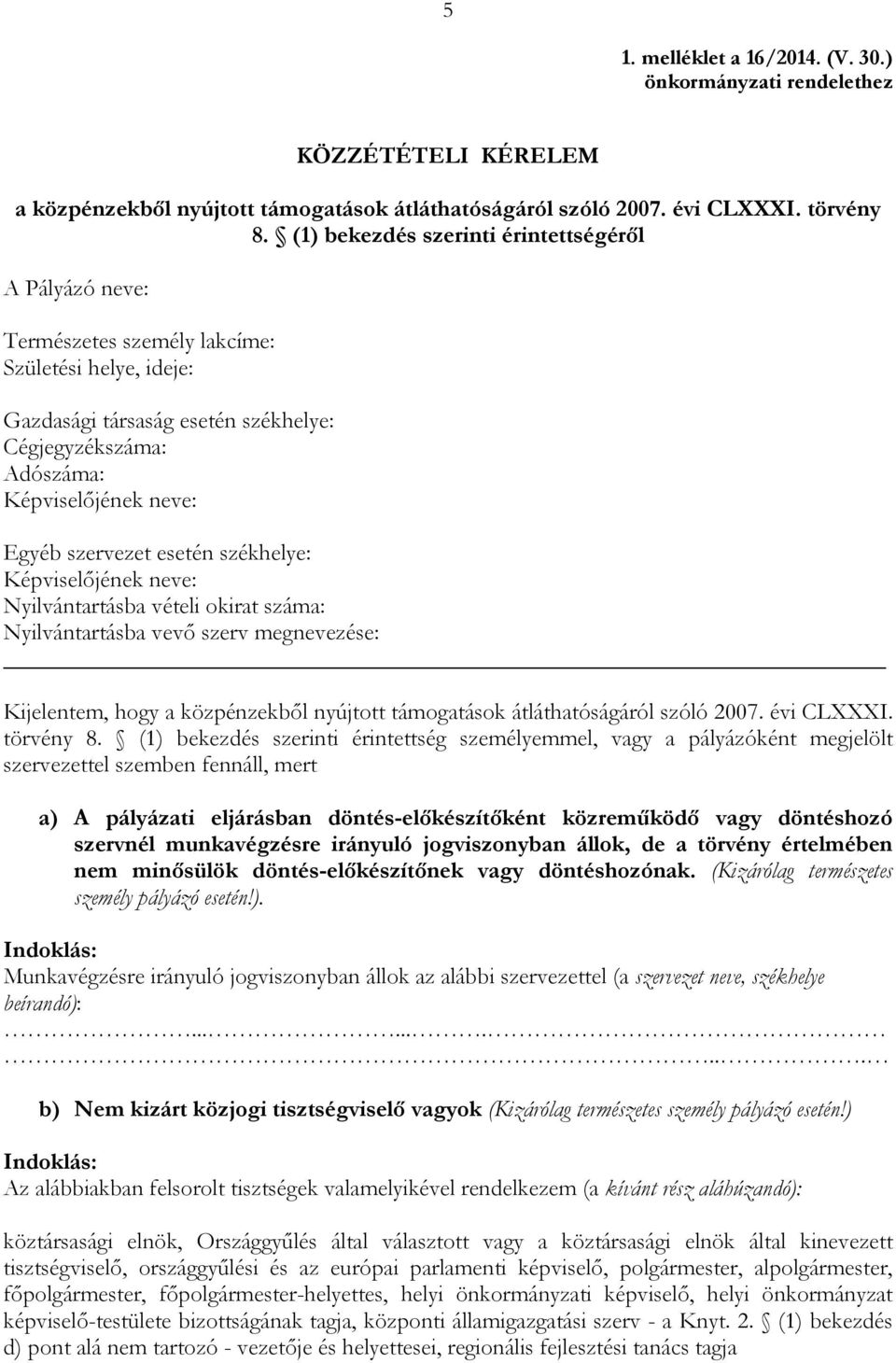 szervezet esetén székhelye: Képviselıjének neve: Nyilvántartásba vételi okirat száma: Nyilvántartásba vevı szerv megnevezése: Kijelentem, hogy a közpénzekbıl nyújtott támogatások átláthatóságáról