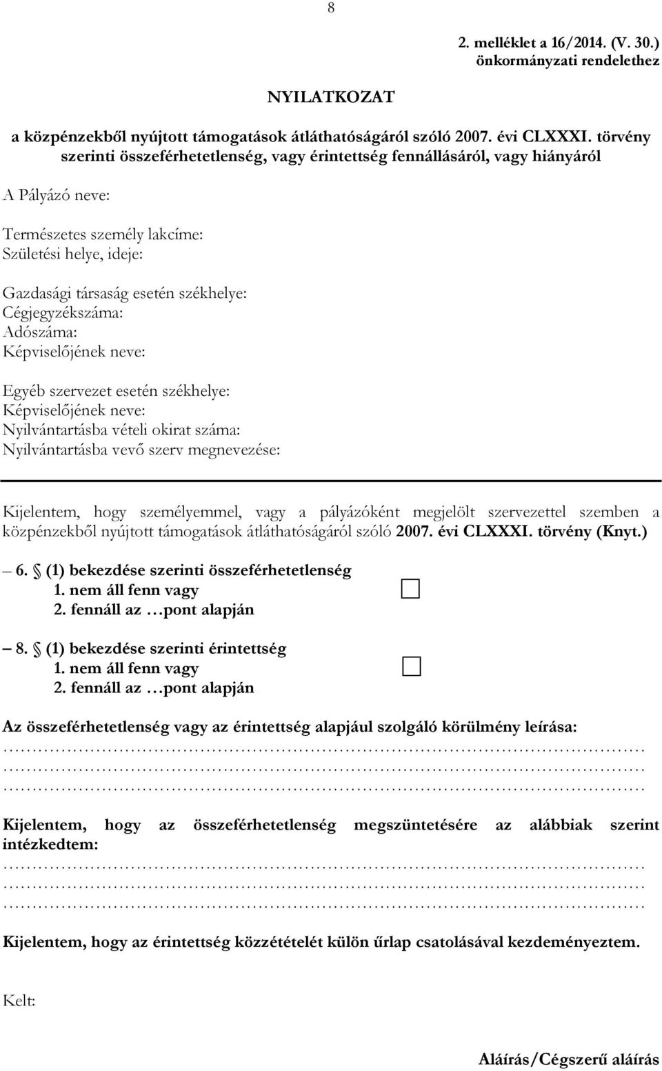 Cégjegyzékszáma: Adószáma: Képviselıjének neve: Egyéb szervezet esetén székhelye: Képviselıjének neve: Nyilvántartásba vételi okirat száma: Nyilvántartásba vevı szerv megnevezése: Kijelentem, hogy