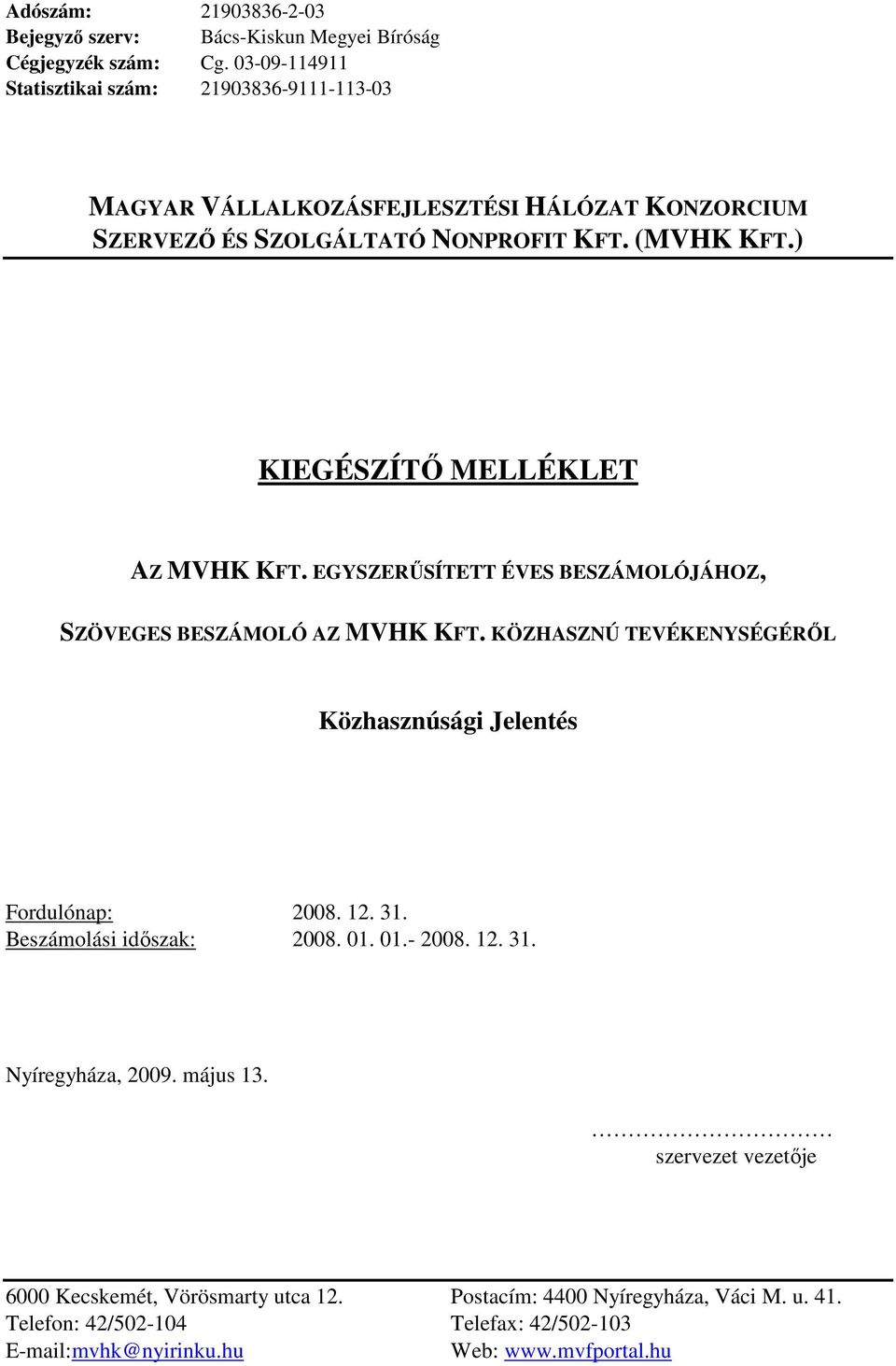 ) KIEGÉSZÍTİ MELLÉKLET AZ MVHK KFT. EGYSZERŐSÍTETT ÉVES BESZÁMOLÓJÁHOZ, SZÖVEGES BESZÁMOLÓ AZ MVHK KFT. KÖZHASZNÚ TEVÉKENYSÉGÉRİL Közhasznúsági Jelentés Fordulónap: 2008.