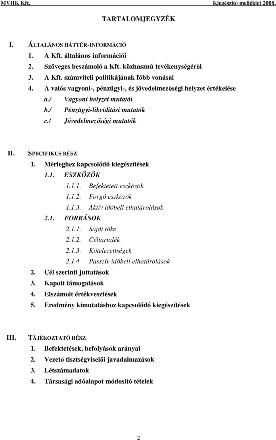 Mérleghez kapcsolódó kiegészítések 1.1. ESZKÖZÖK 1.1.1. Befektetett eszközök 1.1.2. Forgó eszközök 1.1.3. Aktív idıbeli elhatárolások 2.1. FORRÁSOK 2.1.1. Saját tıke 2.1.2. Céltartalék 2.1.3. Kötelezettségek 2.