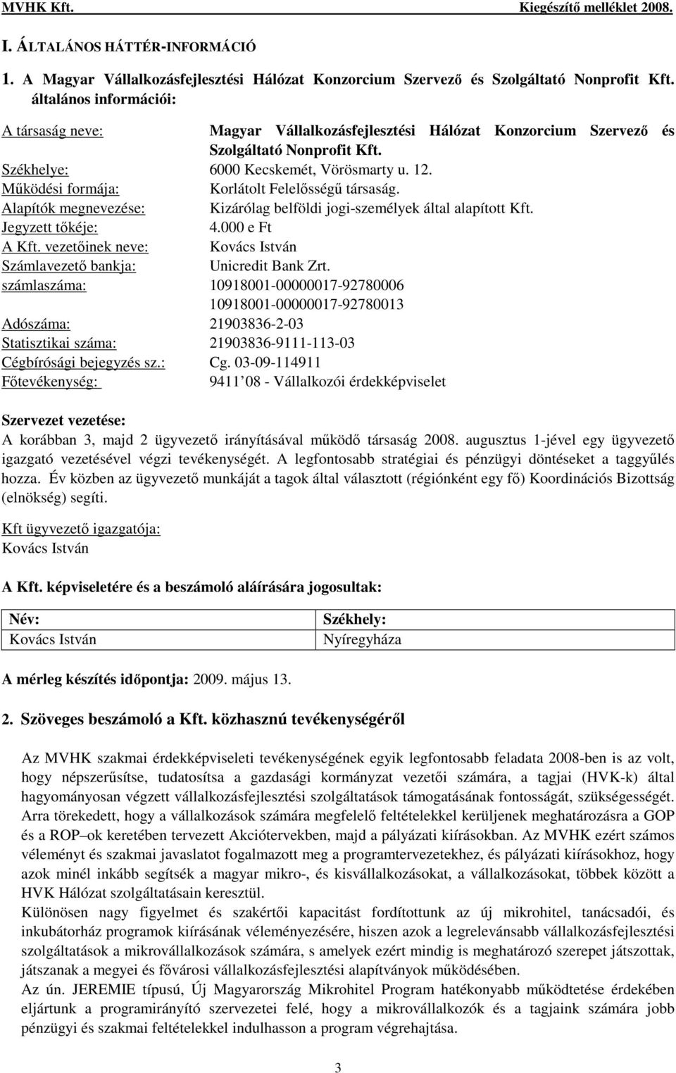 Mőködési formája: Korlátolt Felelısségő társaság. Alapítók megnevezése: Kizárólag belföldi jogi-személyek által alapított Kft. Jegyzett tıkéje: 4.000 e Ft A Kft.