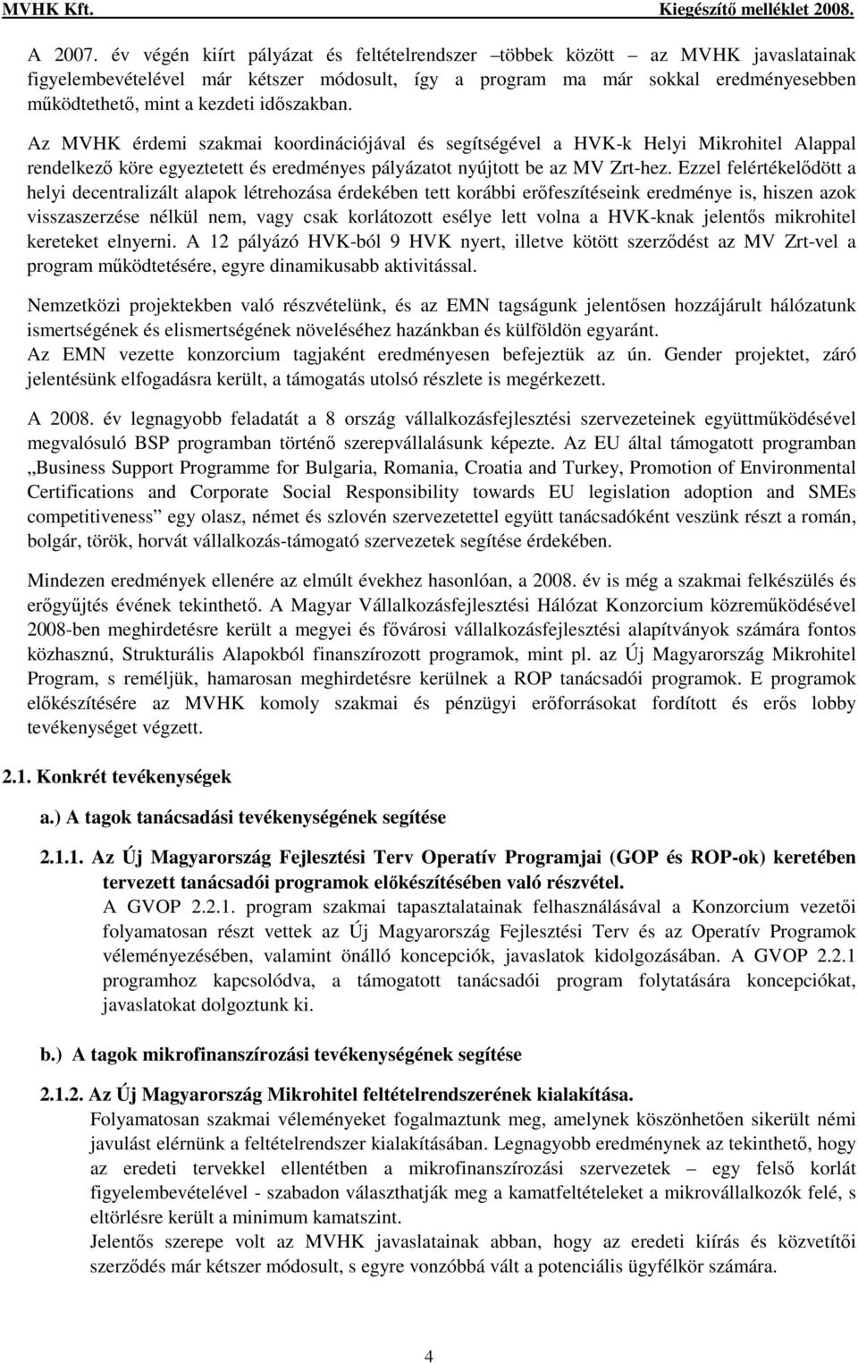 idıszakban. Az MVHK érdemi szakmai koordinációjával és segítségével a HVK-k Helyi Mikrohitel Alappal rendelkezı köre egyeztetett és eredményes pályázatot nyújtott be az MV Zrt-hez.