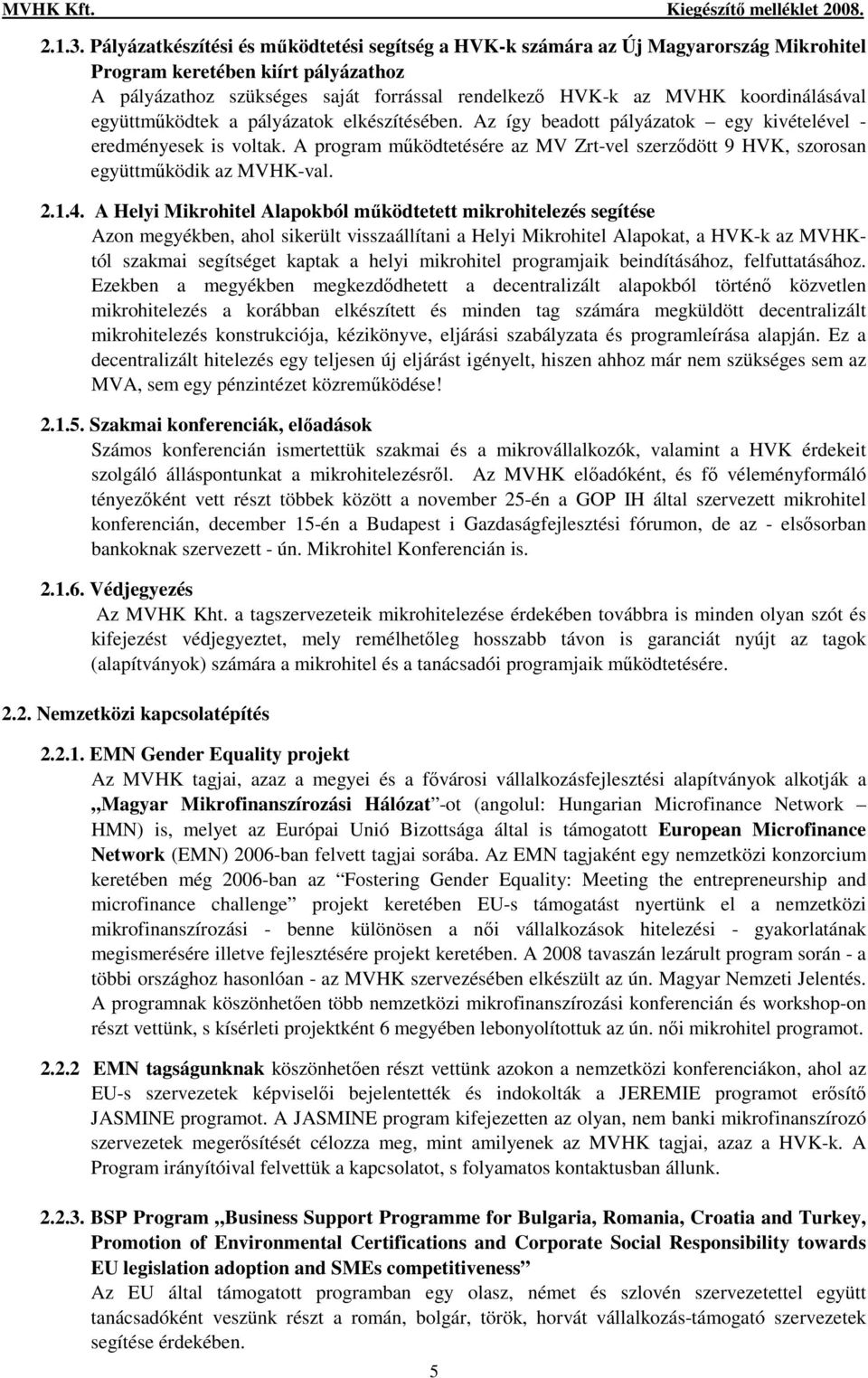 koordinálásával együttmőködtek a pályázatok elkészítésében. Az így beadott pályázatok egy kivételével - eredményesek is voltak.