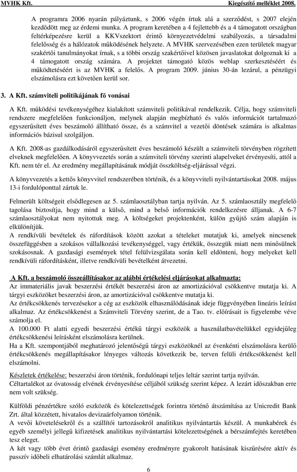 A MVHK szervezésében ezen területek magyar szakértıi tanulmányokat írnak, s a többi ország szakértıivel közösen javaslatokat dolgoznak ki a 4 támogatott ország számára.