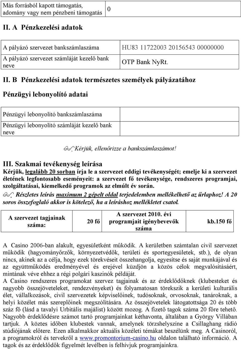 B Pénzkezelési adatok természetes személyek pályázatához Pénzügyi lebonyolító adatai Pénzügyi lebonyolító bankszámlaszáma Pénzügyi lebonyolító számláját kezelő bank Kérjük, ellenőrizze a