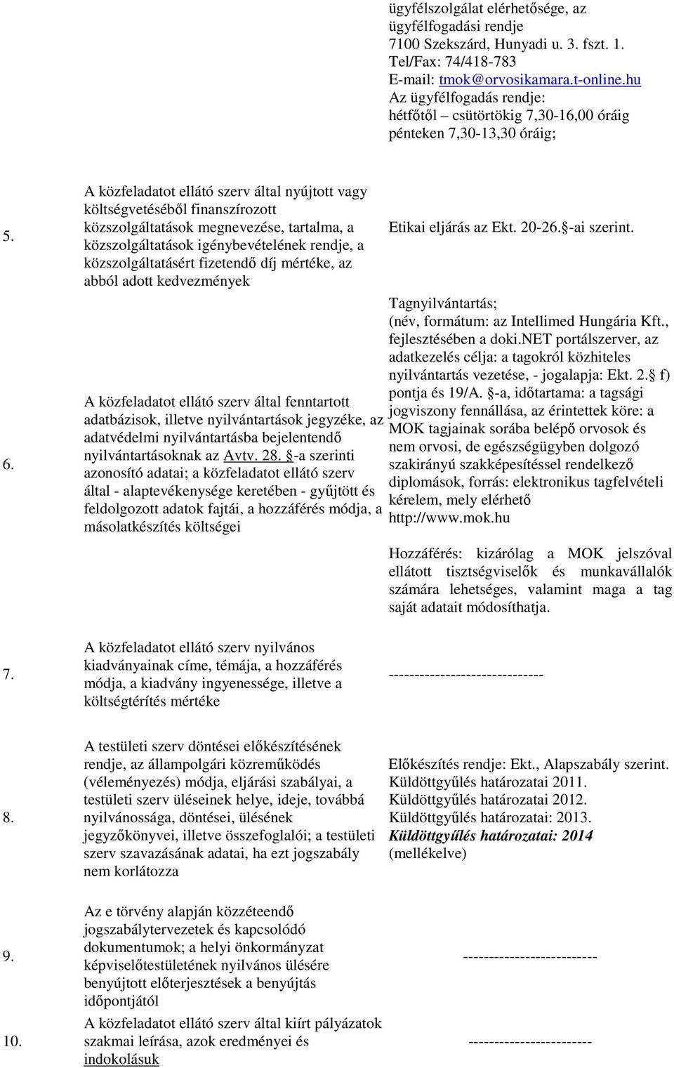 A közfeladatot ellátó szerv által nyújtott vagy költségvetéséből finanszírozott közszolgáltatások megnevezése, tartalma, a közszolgáltatások igénybevételének rendje, a közszolgáltatásért fizetendő