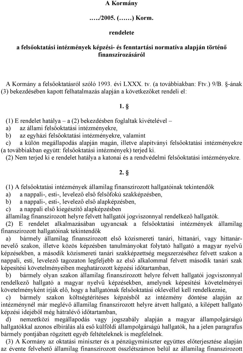 (1) E rendelet hatálya a (2) bekezdésben foglaltak kivételével a) az állami felsőoktatási intézményekre, b) az egyházi felsőoktatási intézményekre, valamint c) a külön megállapodás alapján magán,