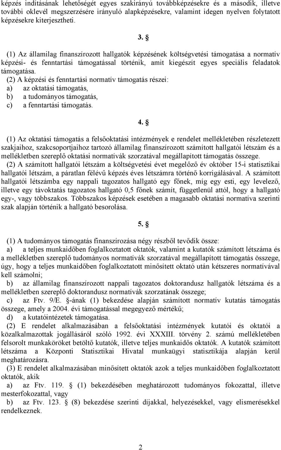 (1) Az államilag finanszírozott hallgatók képzésének költségvetési támogatása a normatív képzési- és fenntartási támogatással történik, amit kiegészít egyes speciális feladatok támogatása.