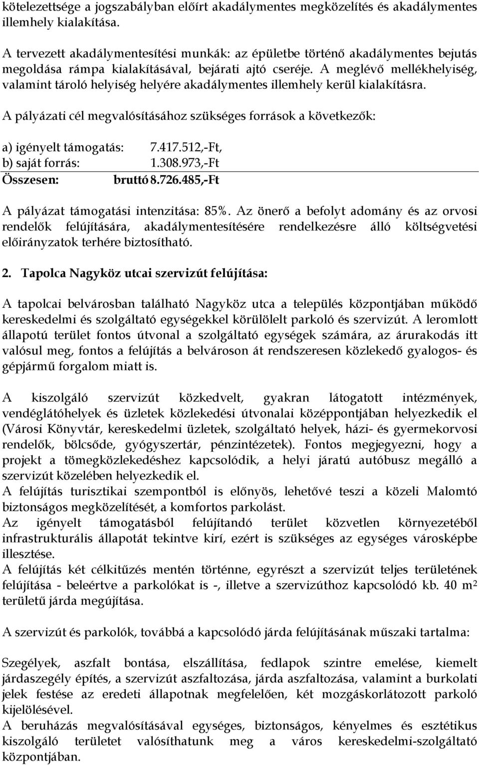 A meglévő mellékhelyiség, valamint tároló helyiség helyére akadálymentes illemhely kerül kialakításra. A pályázati cél megvalósításához szükséges források a következők: a) igényelt támogatás: 7.417.