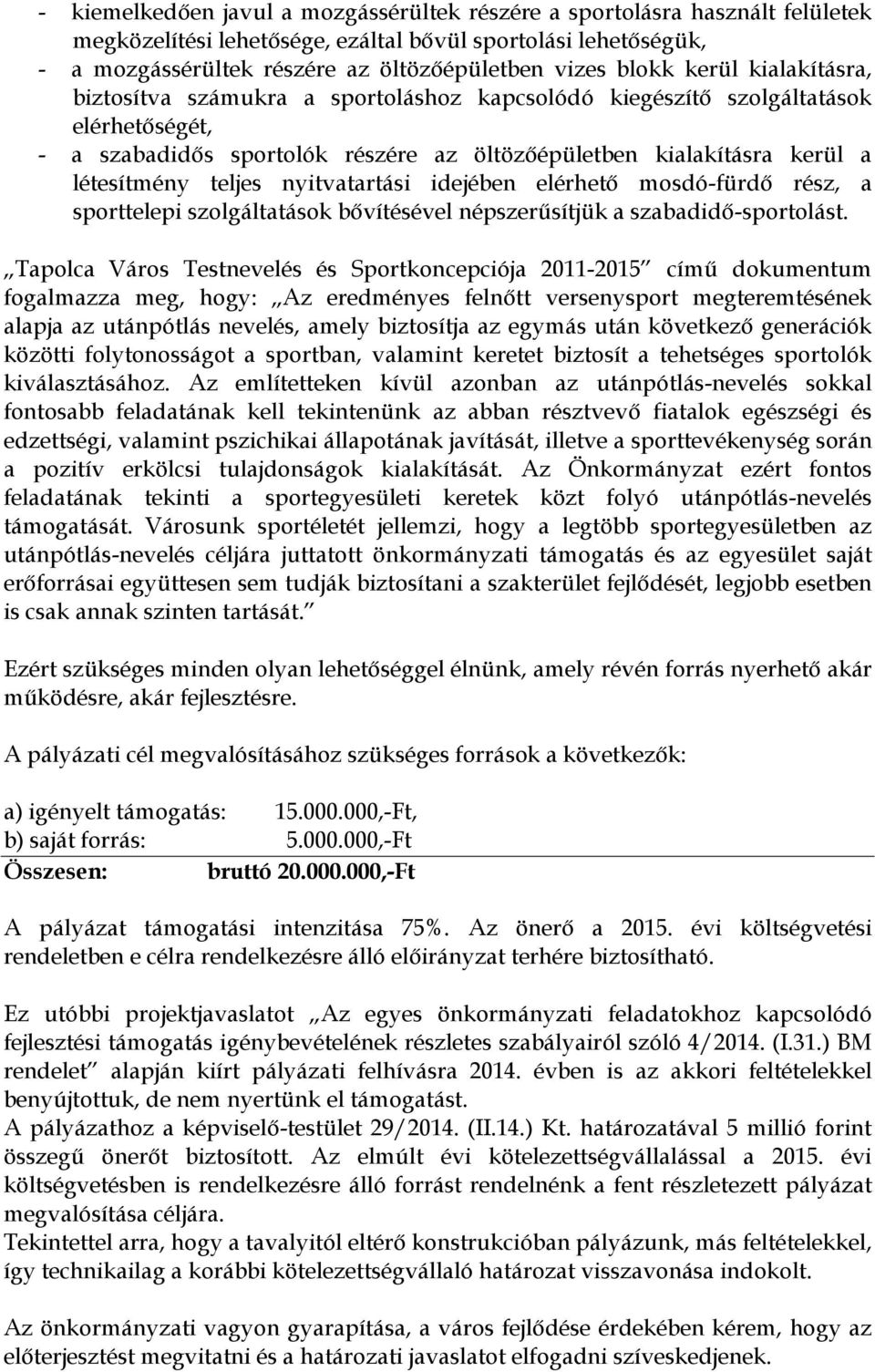 teljes nyitvatartási idejében elérhető mosdó-fürdő rész, a sporttelepi szolgáltatások bővítésével népszerűsítjük a szabadidő-sportolást.