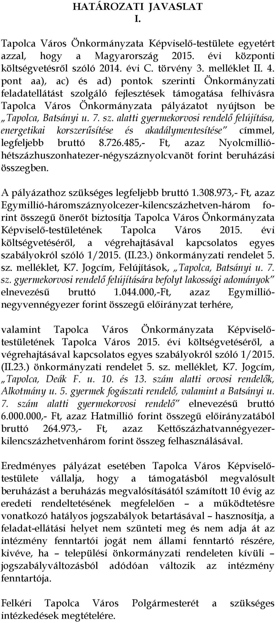 726.485,- Ft, azaz Nyolcmillióhétszázhuszonhatezer-négyszáznyolcvanöt forint beruházási összegben. A pályázathoz szükséges legfeljebb bruttó 1.308.