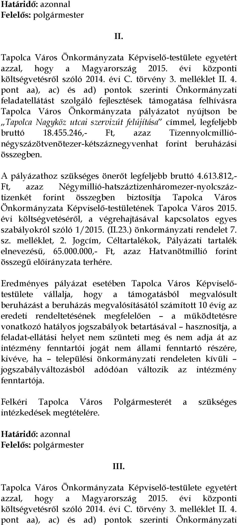 pont aa), ac) és ad) pontok szerinti Önkormányzati feladatellátást szolgáló fejlesztések támogatása felhívásra Tapolca Város Önkormányzata pályázatot nyújtson be Tapolca Nagyköz utcai szervizút