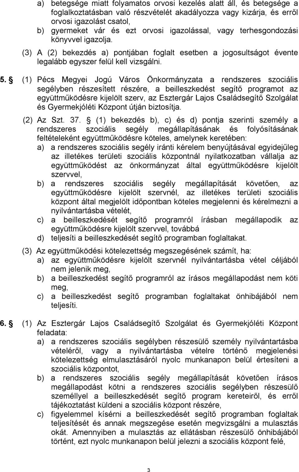 (1) Pécs Megyei Jogú Város Önkormányzata a rendszeres szociális segélyben részesített részére, a beilleszkedést segítő programot az együttműködésre kijelölt szerv, az Esztergár Lajos Családsegítő