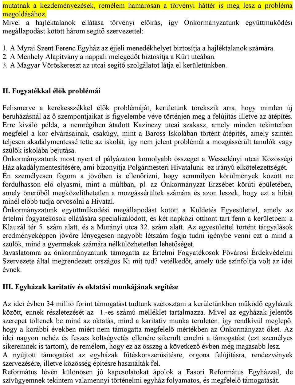 A Myrai Szent Ferenc Egyház az éjjeli menedékhelyet biztosítja a hajléktalanok számára. 2. A Menhely Alapítvány a nappali melegedőt biztosítja a Kürt utcában. 3.