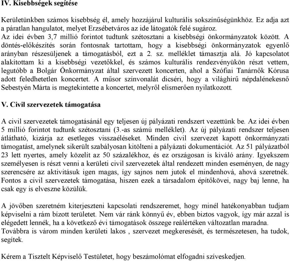 A döntés-előkészítés során fontosnak tartottam, hogy a kisebbségi önkormányzatok egyenlő arányban részesüljenek a támogatásból, ezt a 2. sz. melléklet támasztja alá.