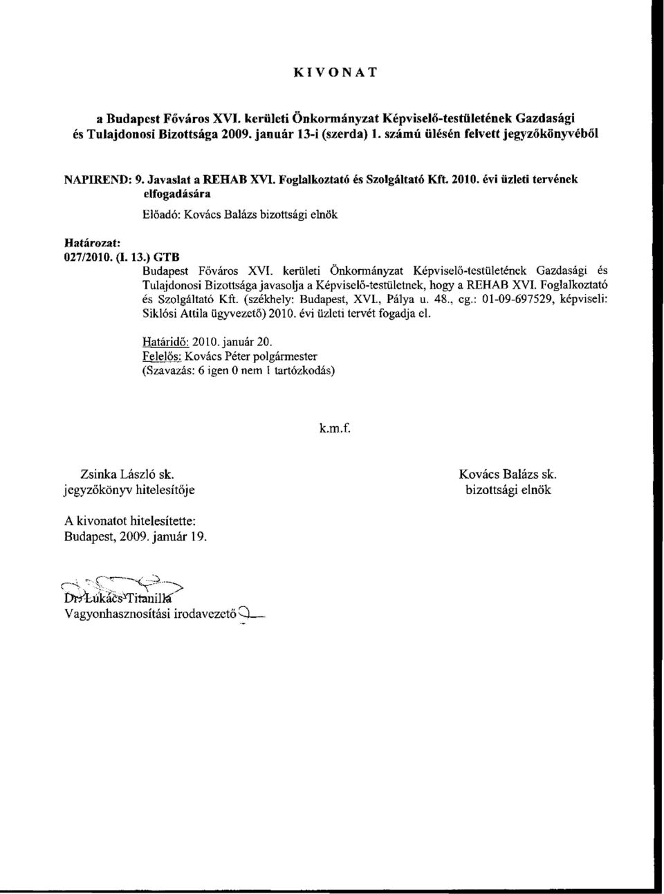 kerületi Önkormányzat Képviselő-testületének Gazdasági és Tulajdonosi Bizottsága javasolja a Képviselő-testületnek, hogy a REHAB XVI. Foglalkoztató és Szolgáltató Kft. (székhely: Budapest, XVI.