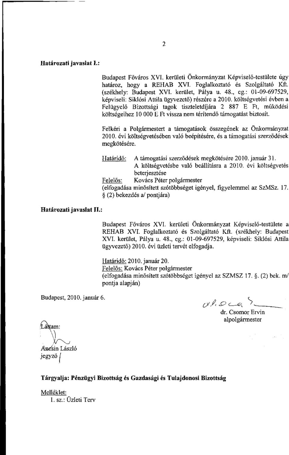költségvetési évben a Felügyelő Bizottsági tagok tiszteletdíjára 2 887 E Ft, működési költségeihez 10 000 E Ft vissza nem térítendő támogatást biztosít. Határozati javaslat II.: Budapest, 2010.