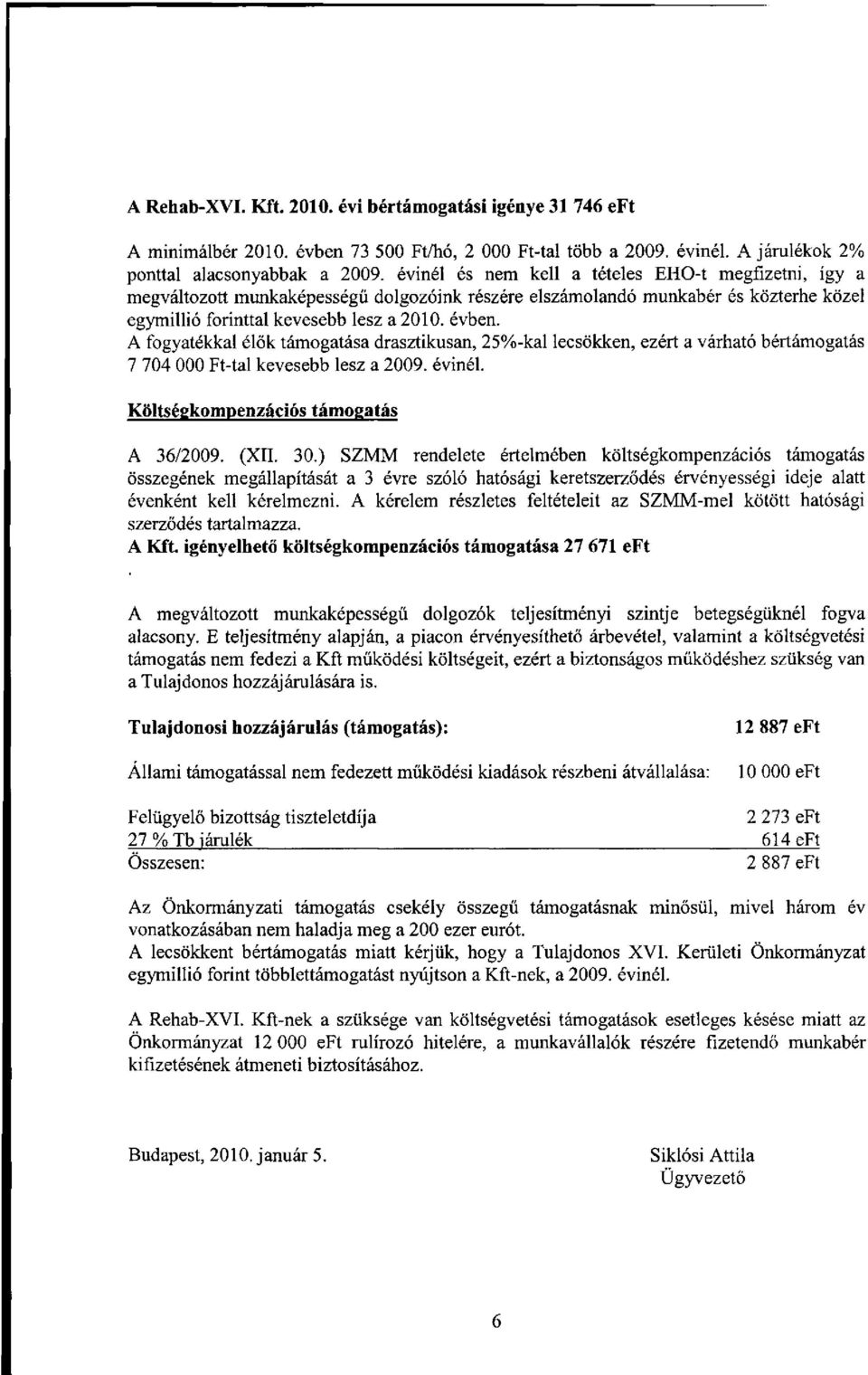 A fogyatékkal élők támogatása drasztikusan, 25%-kal lecsökken, ezért a várható bértámogatás 7 704 000 Ft-tal kevesebb lesz a 2009. évinél. Költségkompenzációs támogatás A 36/2009. (XII. 30.