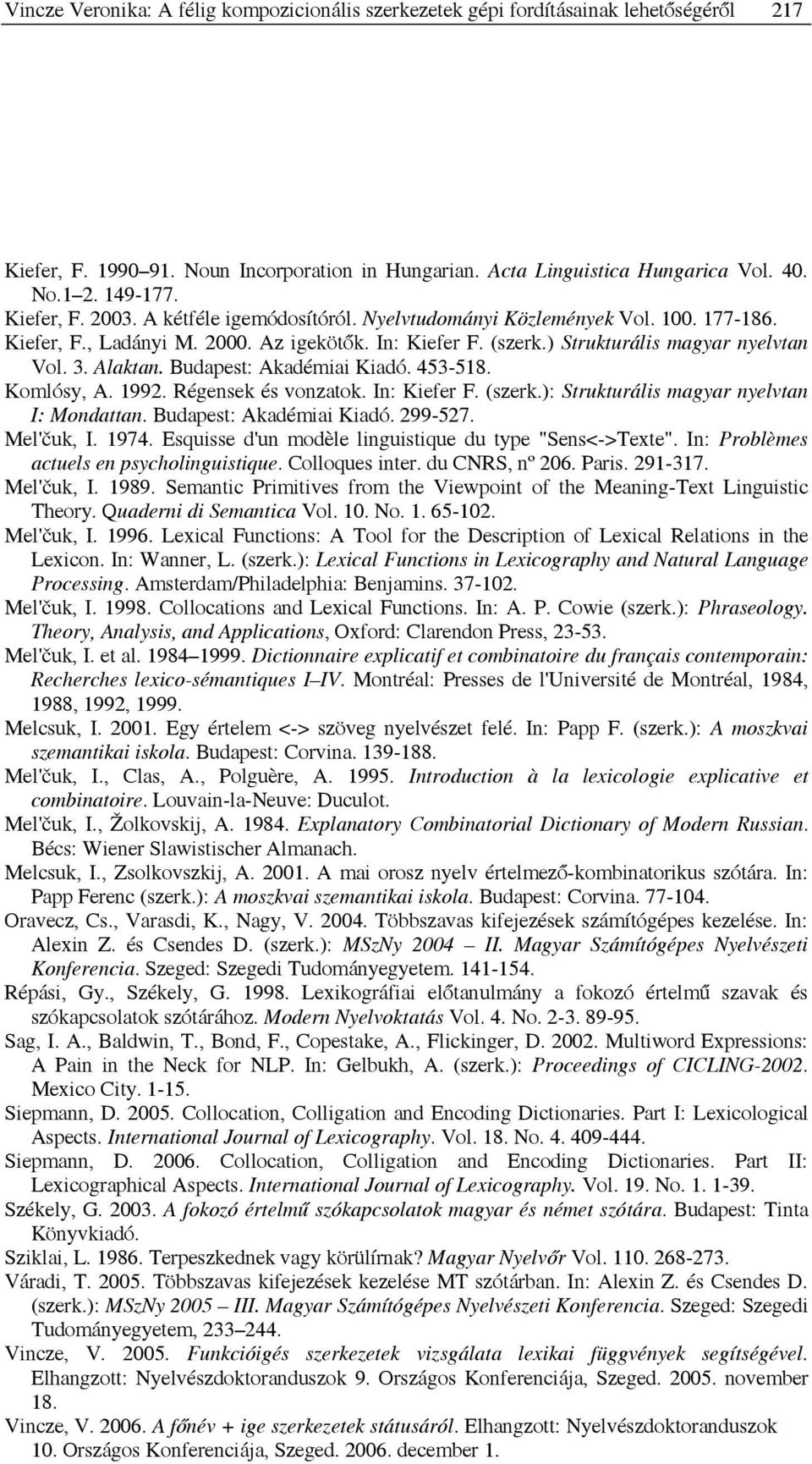 Budapest: Akadémiai Kiadó. 453-518. Komlósy, A. 1992. Régensek és vonzatok. In: Kiefer F. (szerk.): Strukturális magyar nyelvtan I: Mondattan. Budapest: Akadémiai Kiadó. 299-527. Mel'čuk, I. 1974.