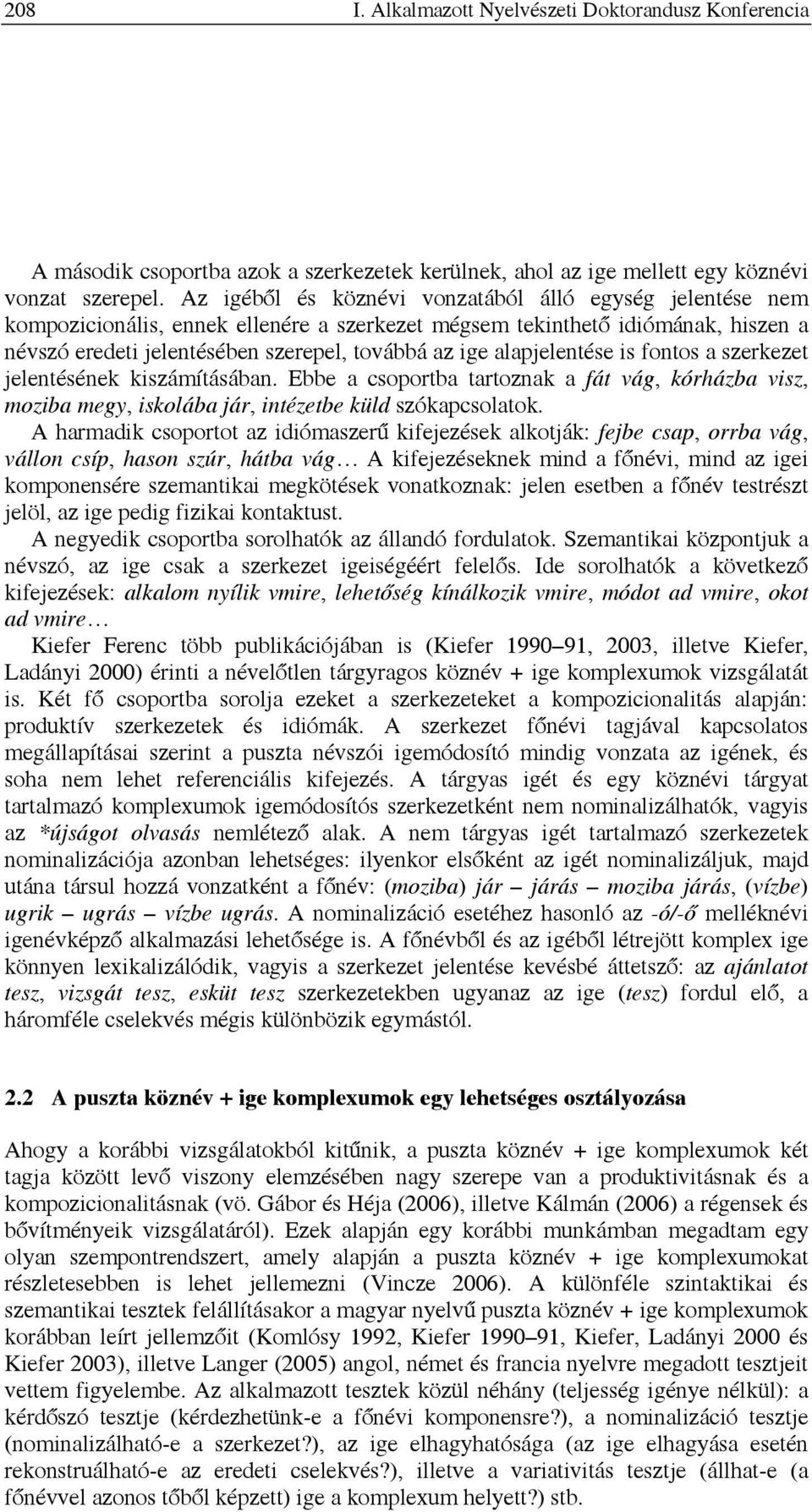 alapjelentése is fontos a szerkezet jelentésének kiszámításában. Ebbe a csoportba tartoznak a fát vág, kórházba visz, moziba megy, iskolába jár, intézetbe küld szókapcsolatok.