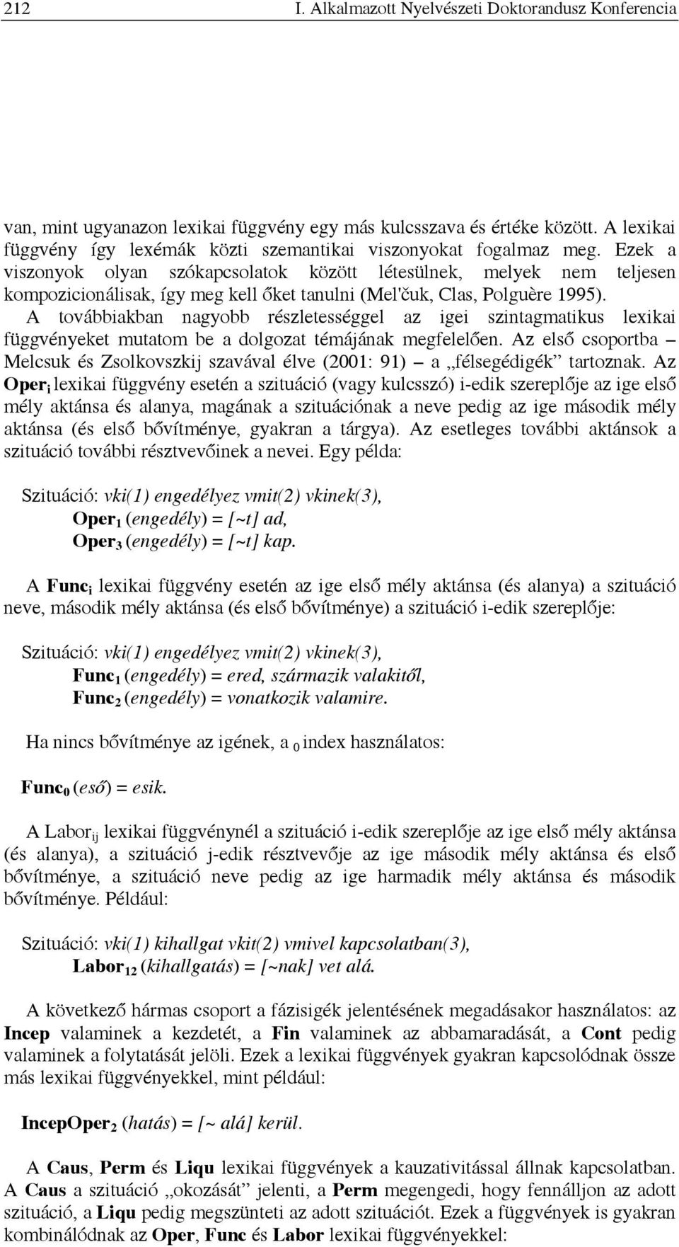 Ezek a viszonyok olyan szókapcsolatok között létesülnek, melyek nem teljesen kompozicionálisak, így meg kell őket tanulni (Mel'čuk, Clas, Polguère 1995).