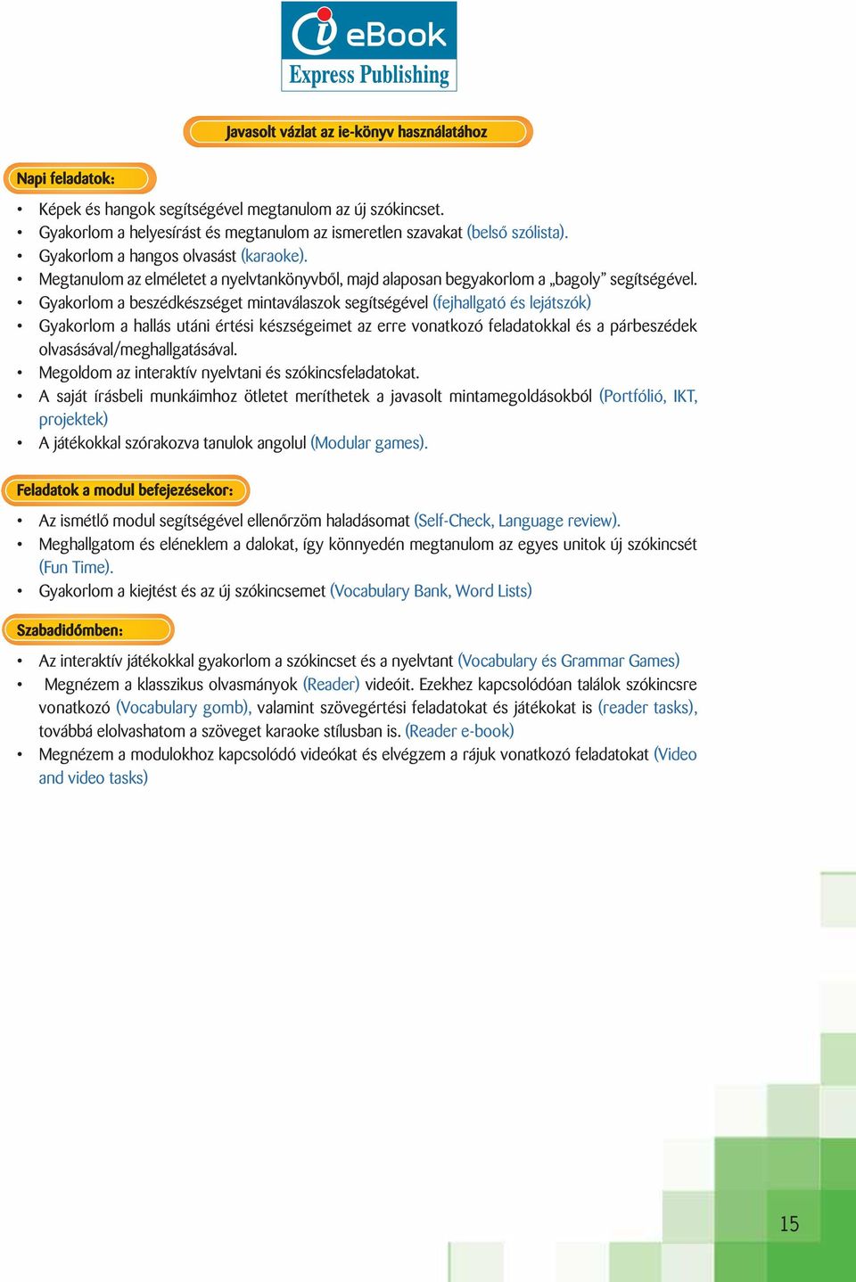 Gyakorlom a beszédkészséget mintaválaszok segítségével (fejhallgató és lejátszók) Gyakorlom a hallás utáni értési készségeimet az erre vonatkozó feladatokkal és a párbeszédek