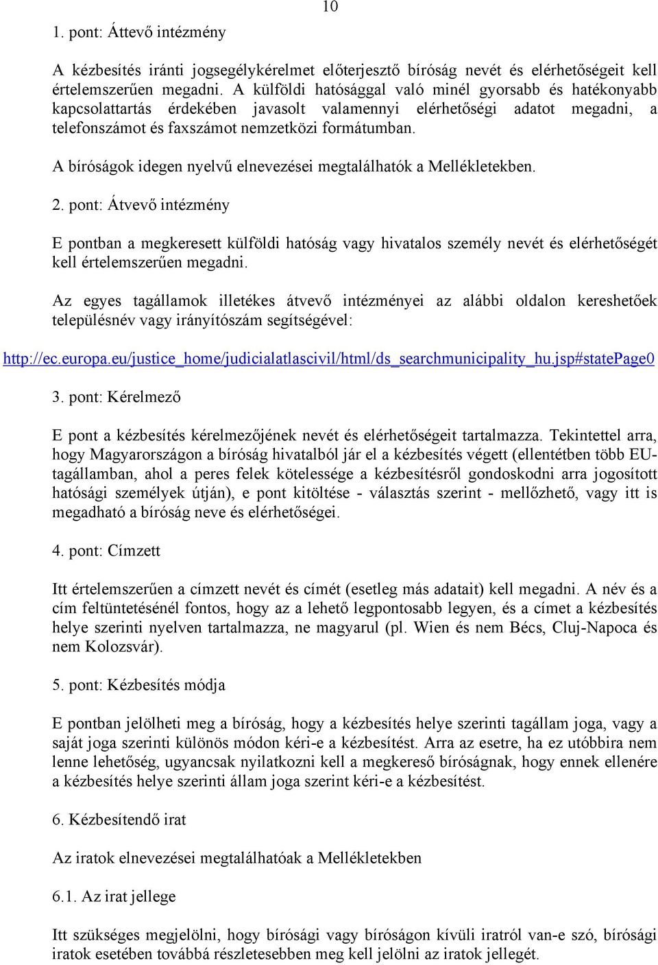 A bíróságok idegen nyelvű elnevezései megtalálhatók a Mellékletekben. 2.