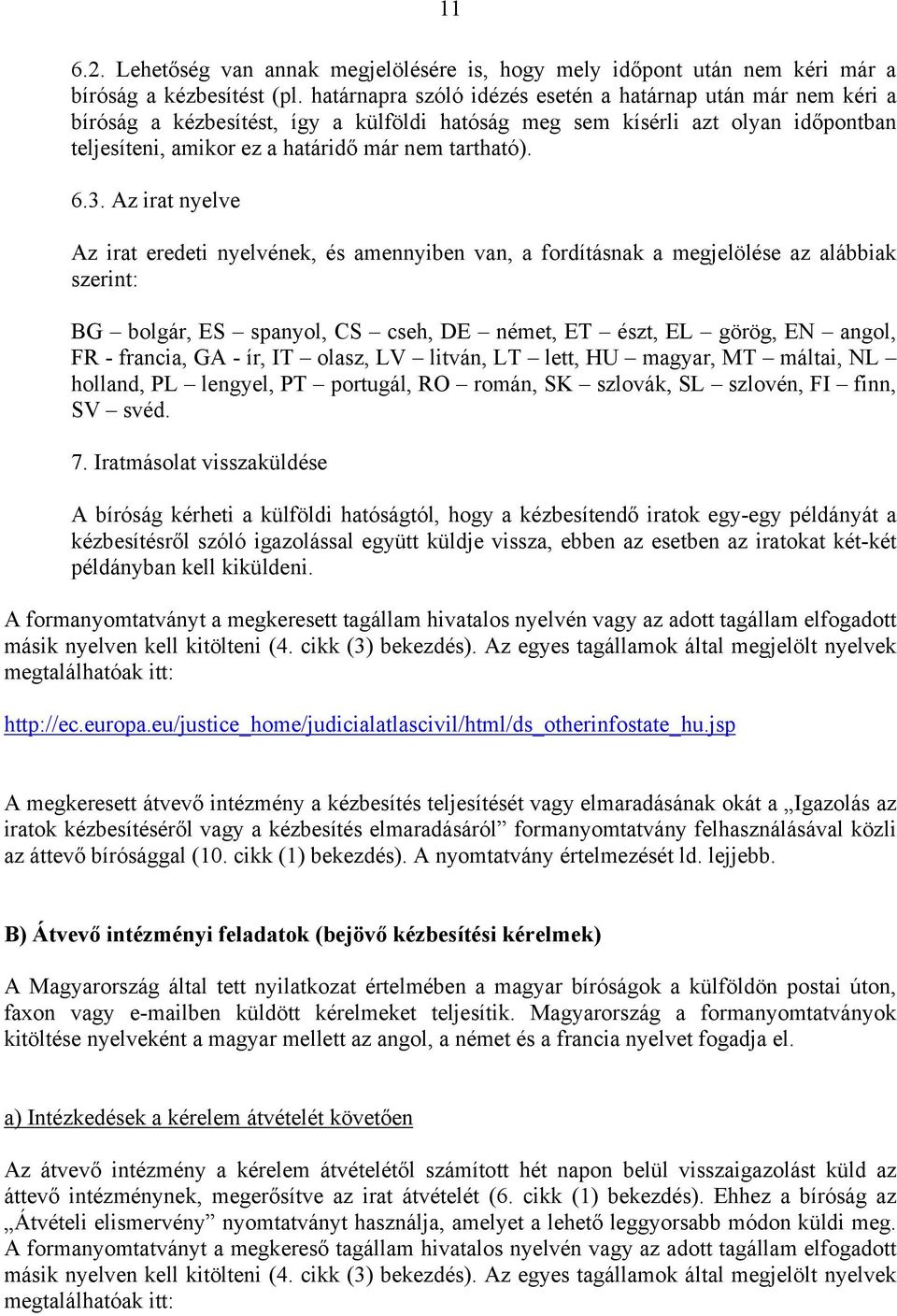 3. Az irat nyelve Az irat eredeti nyelvének, és amennyiben van, a fordításnak a megjelölése az alábbiak szerint: BG bolgár, ES spanyol, CS cseh, DE német, ET észt, EL görög, EN angol, FR - francia,