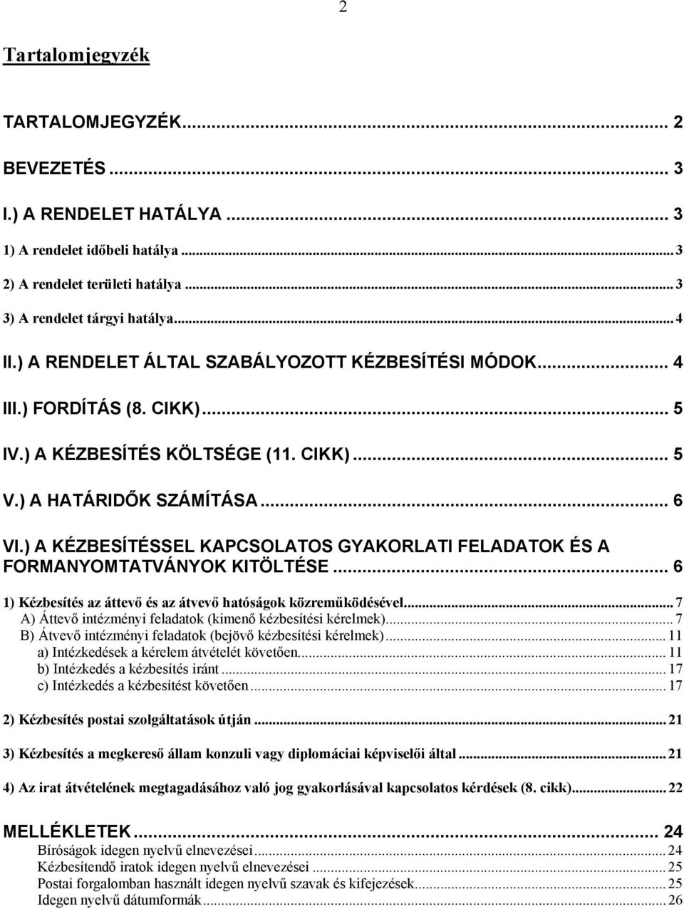 ) A KÉZBESÍTÉSSEL KAPCSOLATOS GYAKORLATI FELADATOK ÉS A FORMANYOMTATVÁNYOK KITÖLTÉSE... 6 1) Kézbesítés az áttevő és az átvevő hatóságok közreműködésével.
