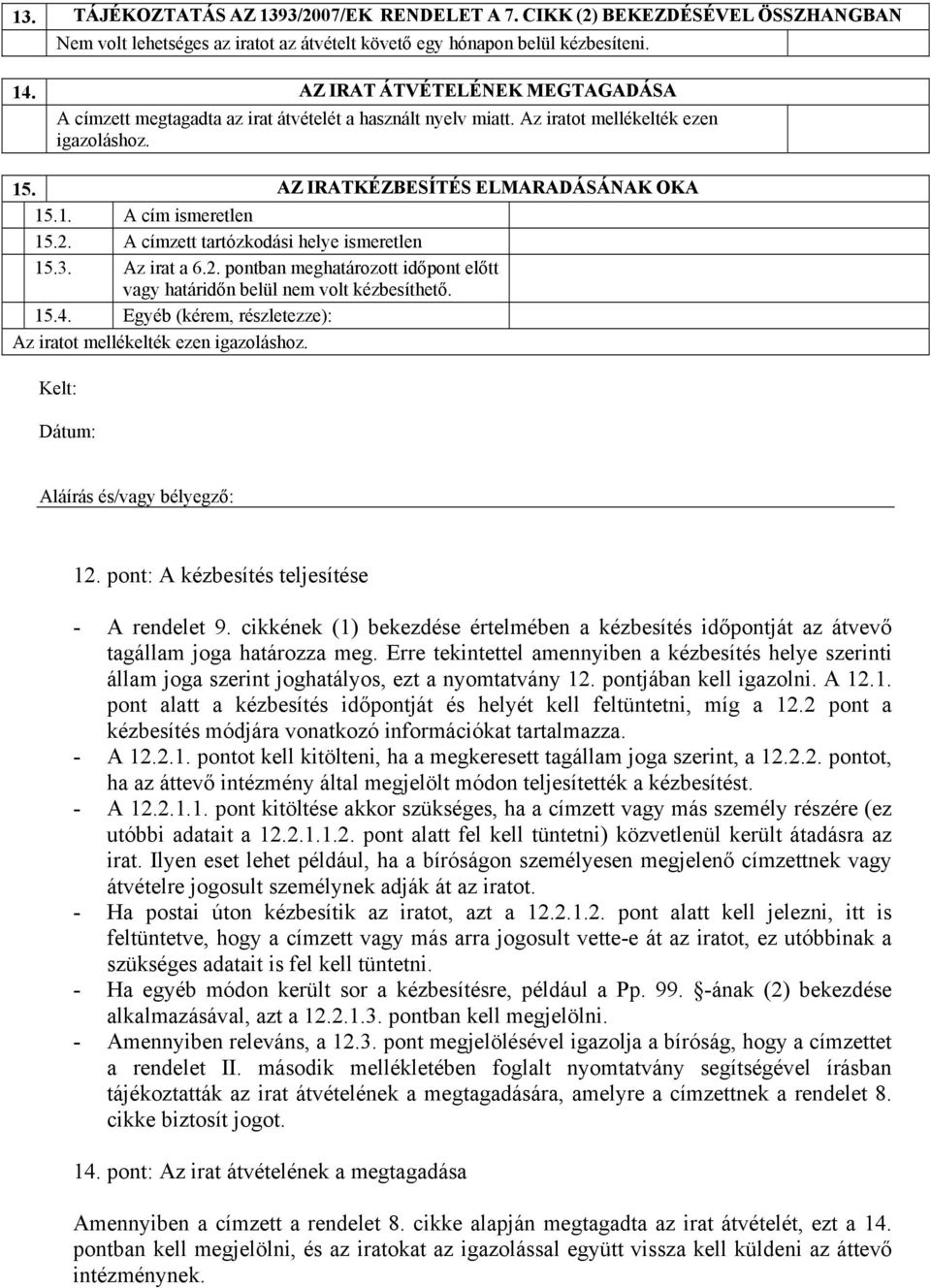 2. A címzett tartózkodási helye ismeretlen 15.3. Az irat a 6.2. pontban meghatározott időpont előtt vagy határidőn belül nem volt kézbesíthető. 15.4.