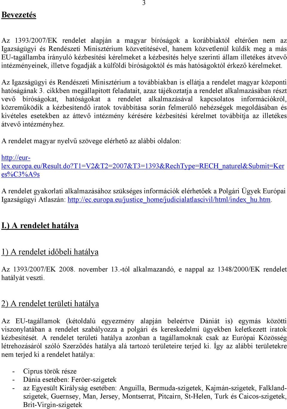 Az Igazságügyi és Rendészeti Minisztérium a továbbiakban is ellátja a rendelet magyar központi hatóságának 3.