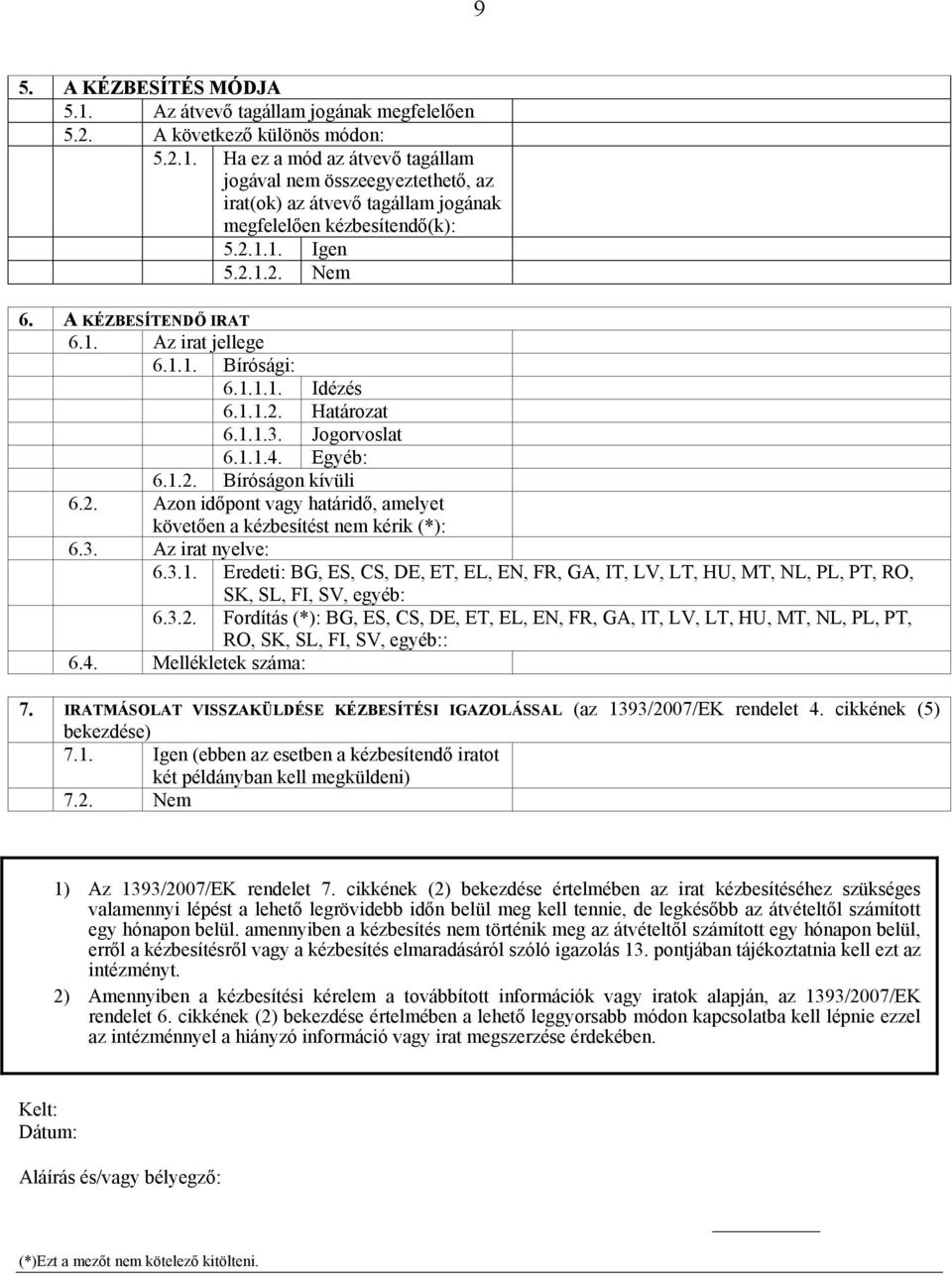 3. Az irat nyelve: 6.3.1. Eredeti: BG, ES, CS, DE, ET, EL, EN, FR, GA, IT, LV, LT, HU, MT, NL, PL, PT, RO, SK, SL, FI, SV, egyéb: 6.3.2.