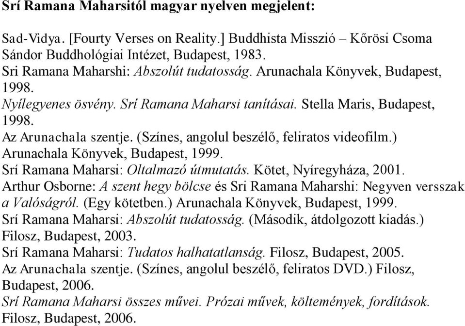 (Színes, angolul beszélő, feliratos videofilm.) Arunachala Könyvek, Budapest, 1999. Srí Ramana Maharsi: Oltalmazó útmutatás. Kötet, Nyíregyháza, 2001.