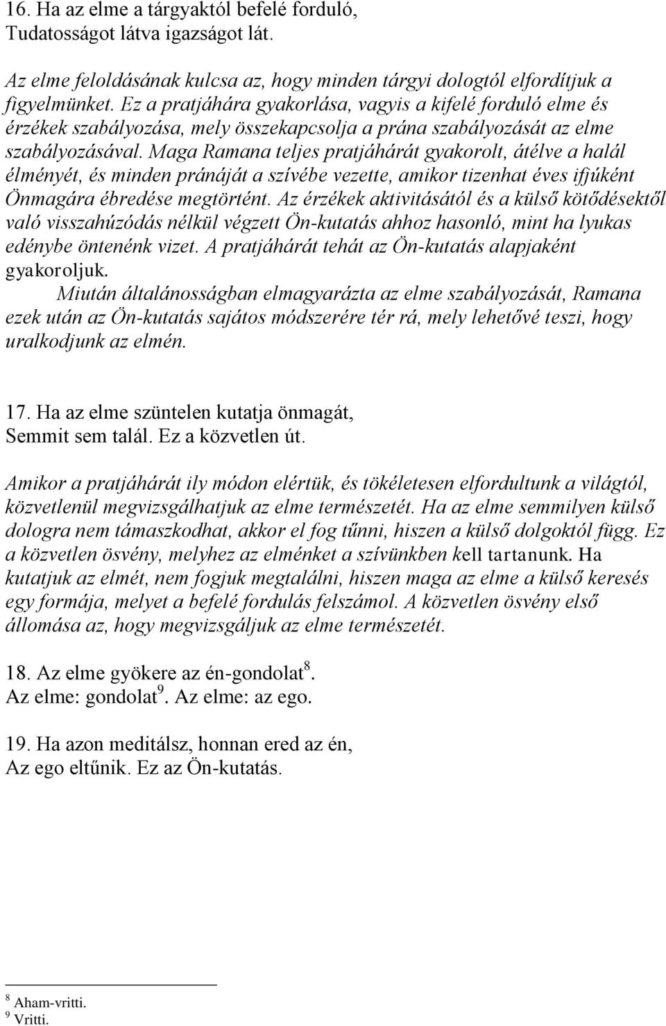 Maga Ramana teljes pratjáhárát gyakorolt, átélve a halál élményét, és minden pránáját a szívébe vezette, amikor tizenhat éves ifjúként Önmagára ébredése megtörtént.