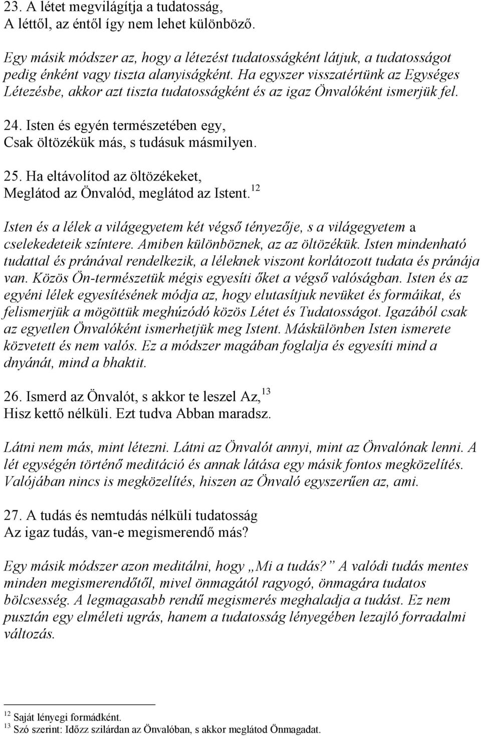 Ha eltávolítod az öltözékeket, Meglátod az Önvalód, meglátod az Istent. 12 Isten és a lélek a világegyetem két végső tényezője, s a világegyetem a cselekedeteik színtere.