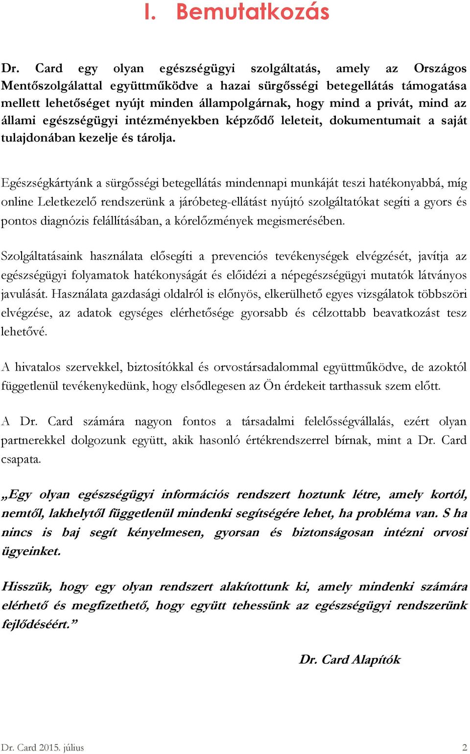 privát, mind az állami egészségügyi intézményekben képződő leleteit, dokumentumait a saját tulajdonában kezelje és tárolja.