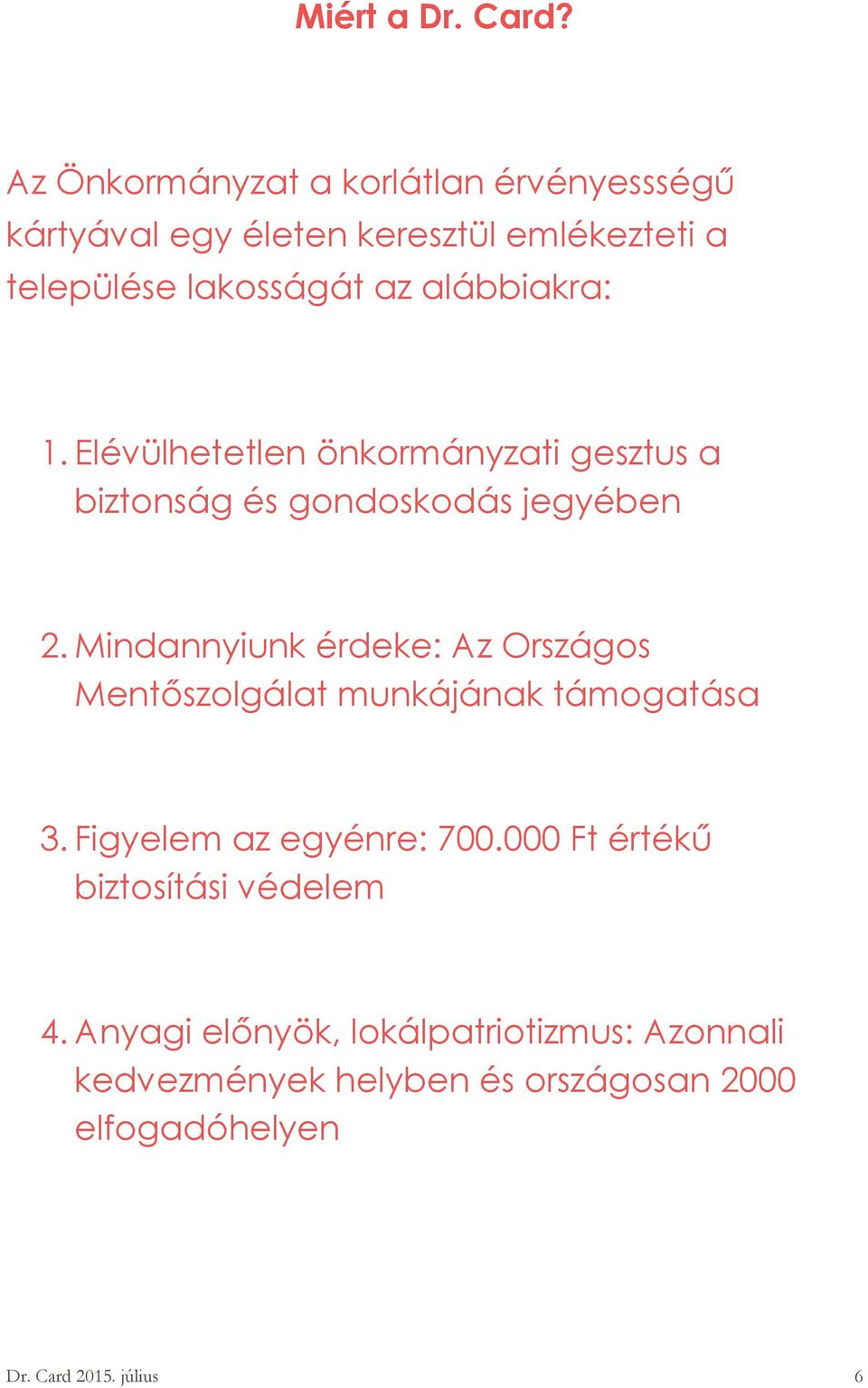 alábbiakra: 1. Elévülhetetlen önkormányzati gesztus a biztonság és gondoskodás jegyében 2.